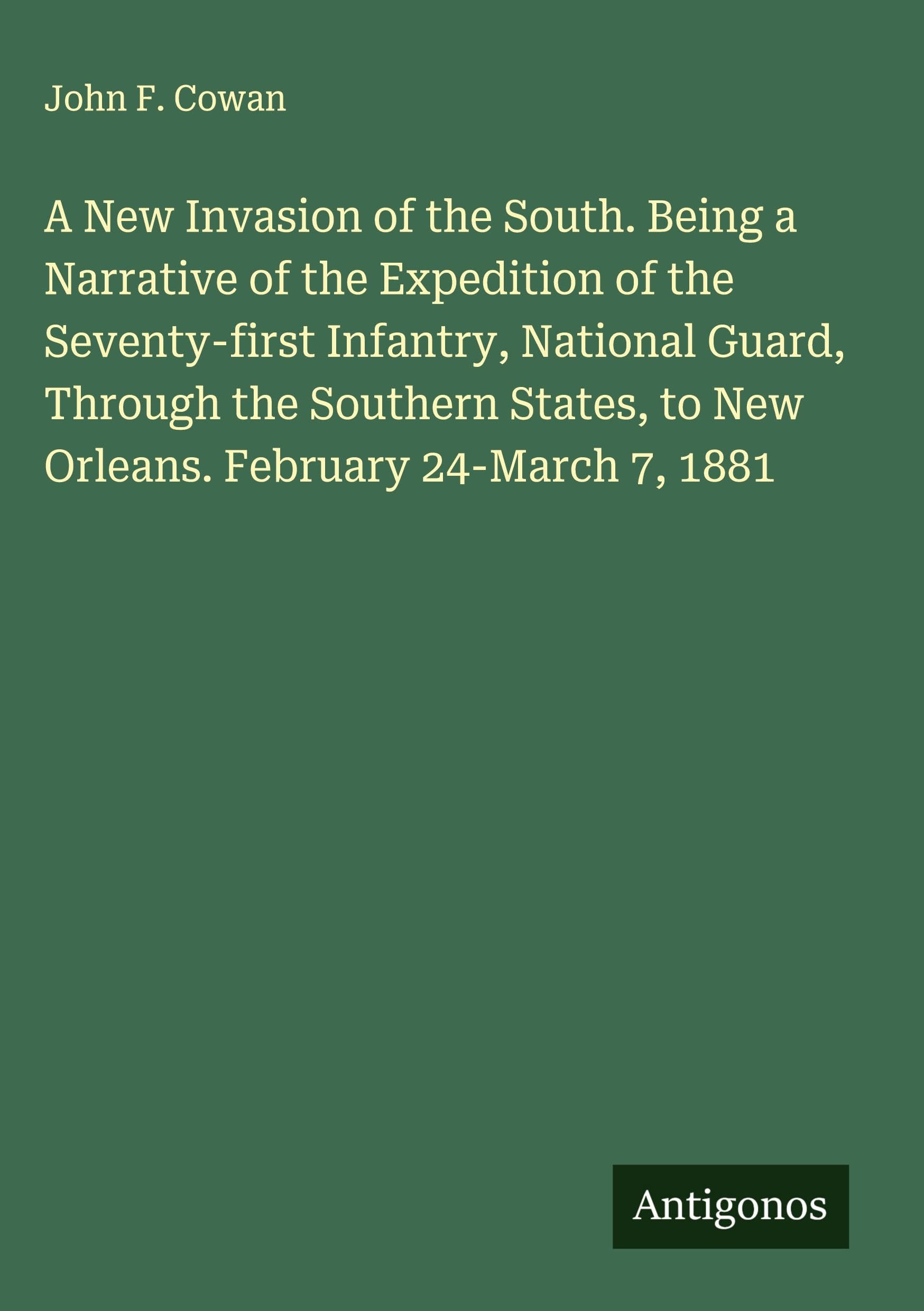 A New Invasion of the South. Being a Narrative of the Expedition of the Seventy-first Infantry, National Guard, Through the Southern States, to New Orleans. February 24-March 7, 1881 Classics