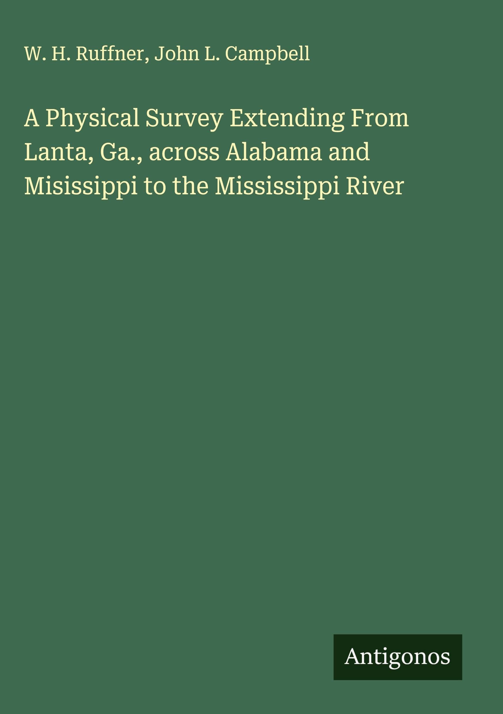 A Physical Survey Extending From Lanta, Ga., across Alabama and Misissippi to the Mississippi River Classics