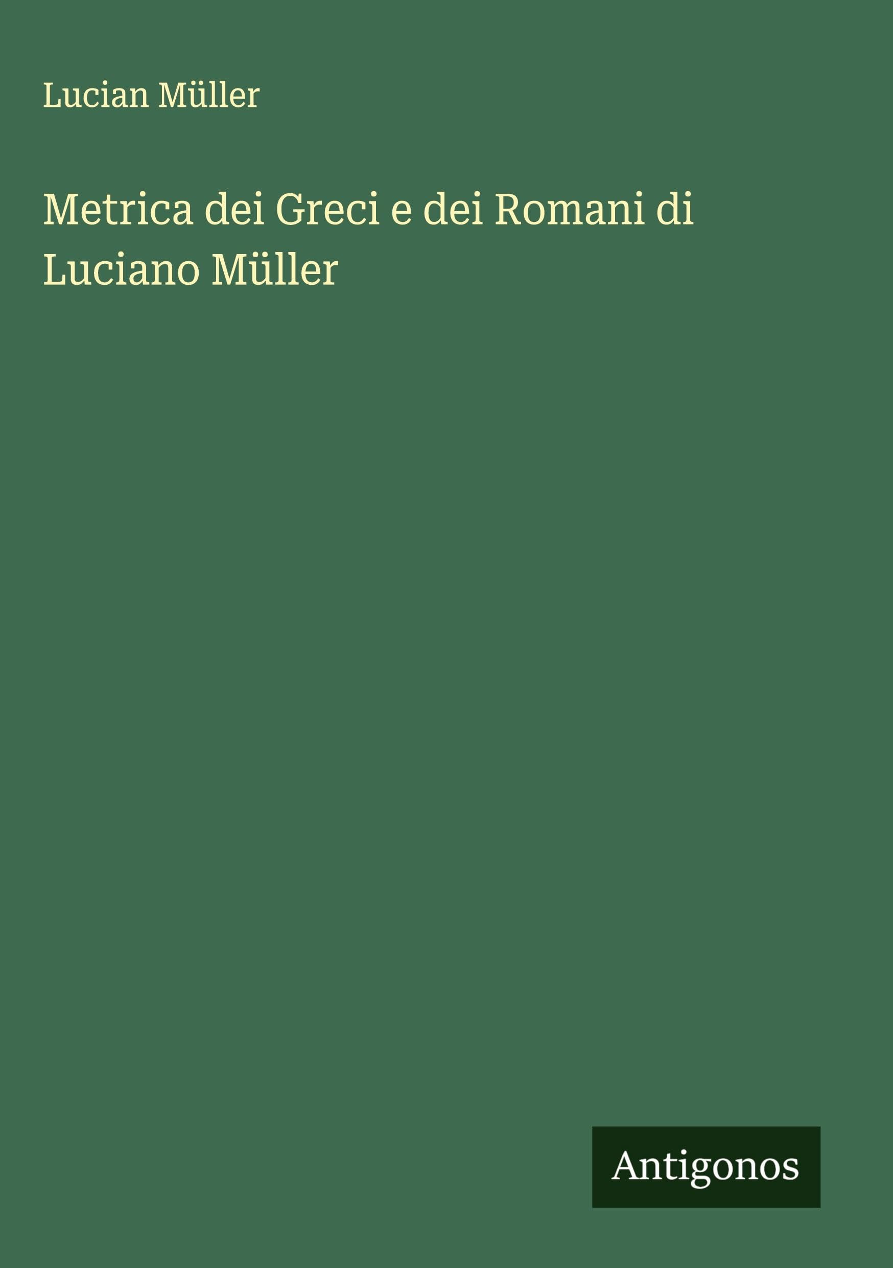 Metrica dei Greci e dei Romani di Luciano Müller Classics