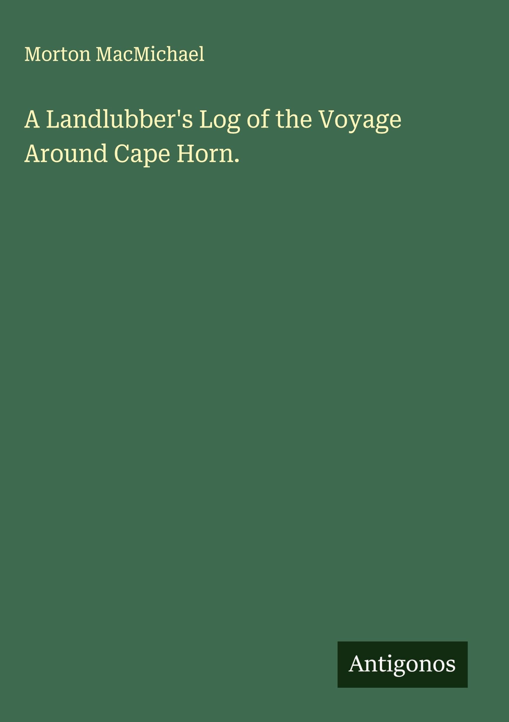 A Landlubber's Log of the Voyage Around Cape Horn. Classics