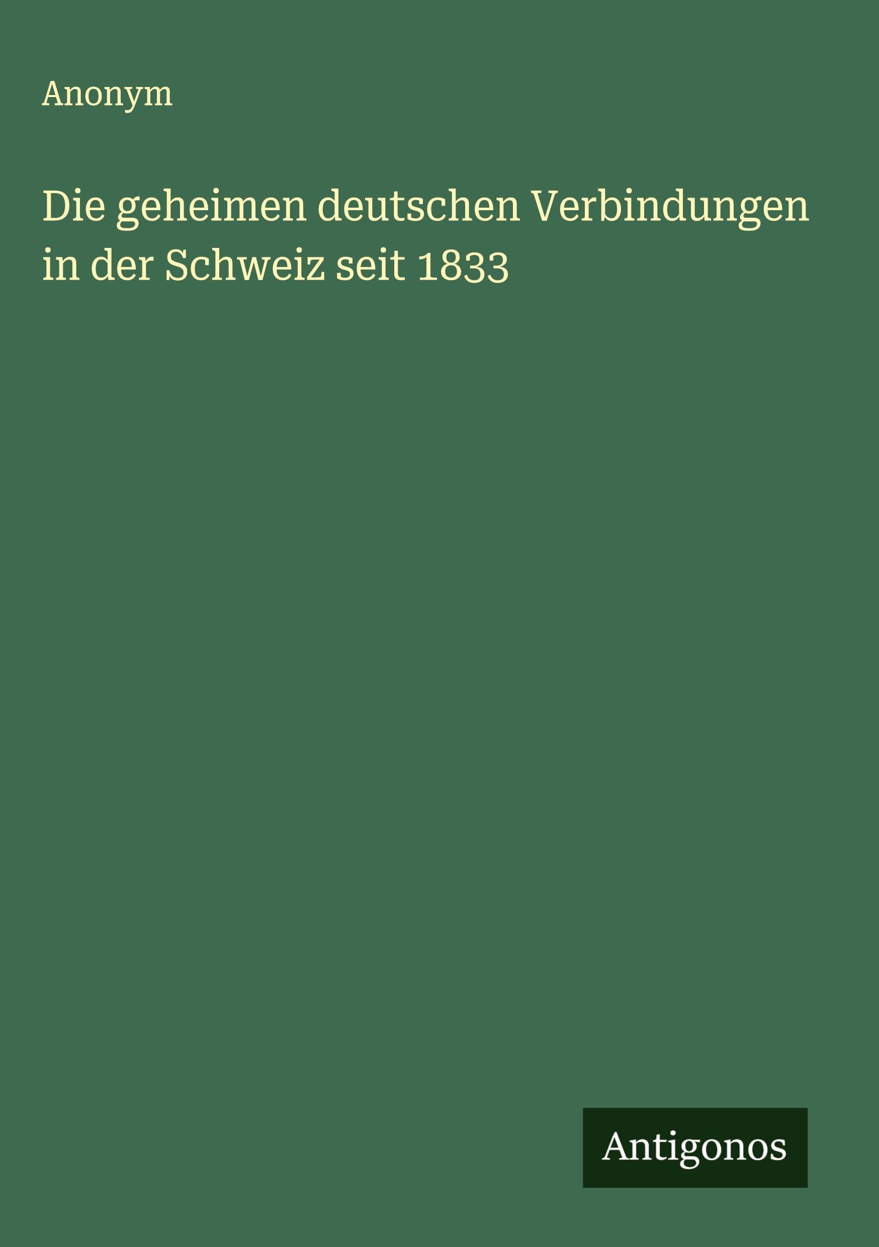 Die geheimen deutschen Verbindungen in der Schweiz seit 1833 Classics