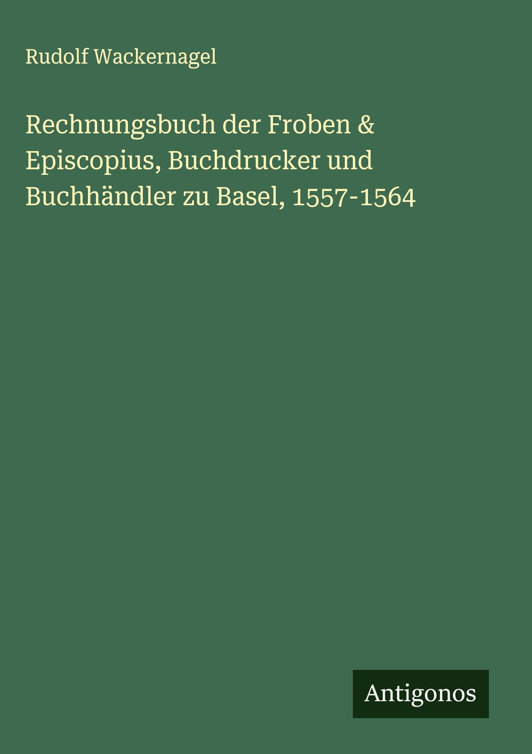 Rechnungsbuch der Froben & Episcopius, Buchdrucker und Buchhändler zu Basel, 1557-1564 Classics