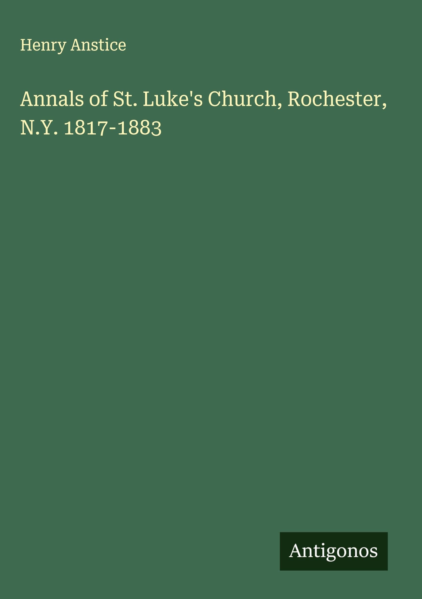 Annals of St. Luke's Church, Rochester, N.Y. 1817-1883 Classics
