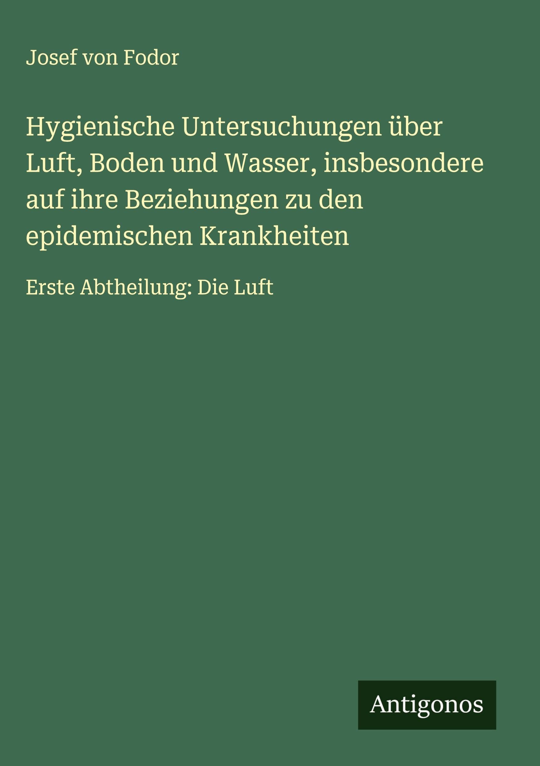 Hygienische Untersuchungen über Luft, Boden und Wasser, insbesondere auf ihre Beziehungen zu den epidemischen Krankheiten Classics
