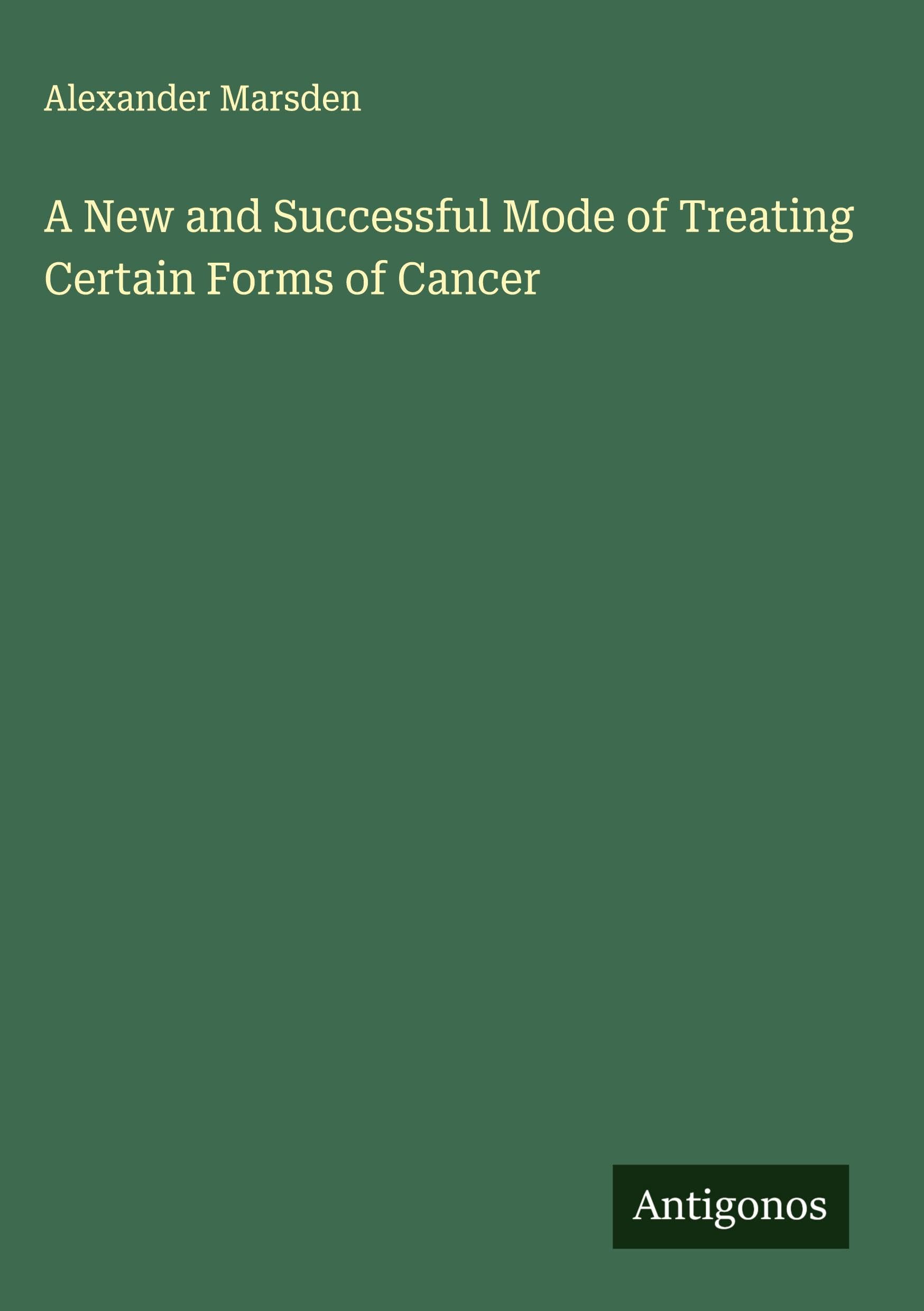 A New and Successful Mode of Treating Certain Forms of Cancer Classics