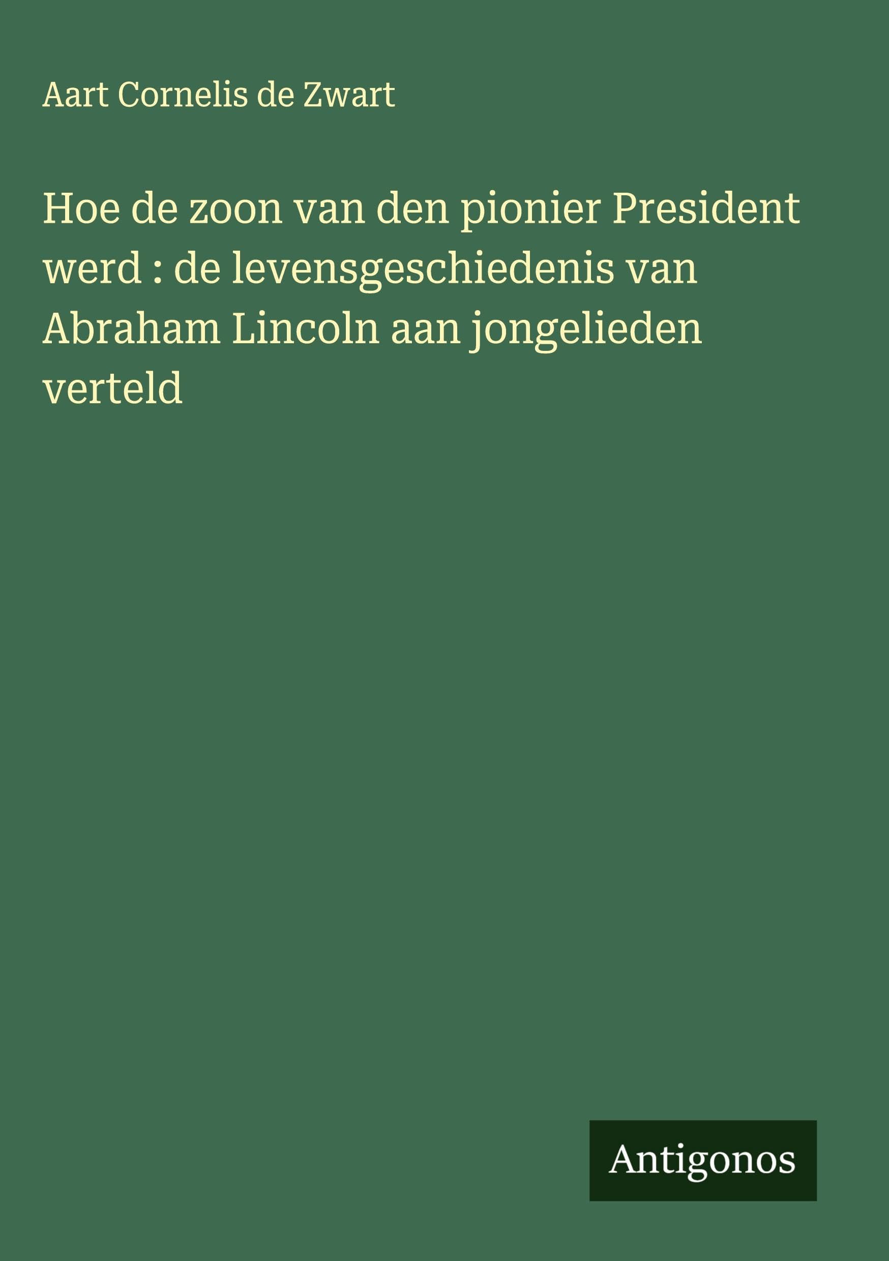 Hoe de zoon van den pionier President werd : de levensgeschiedenis van Abraham Lincoln aan jongelieden verteld Classics