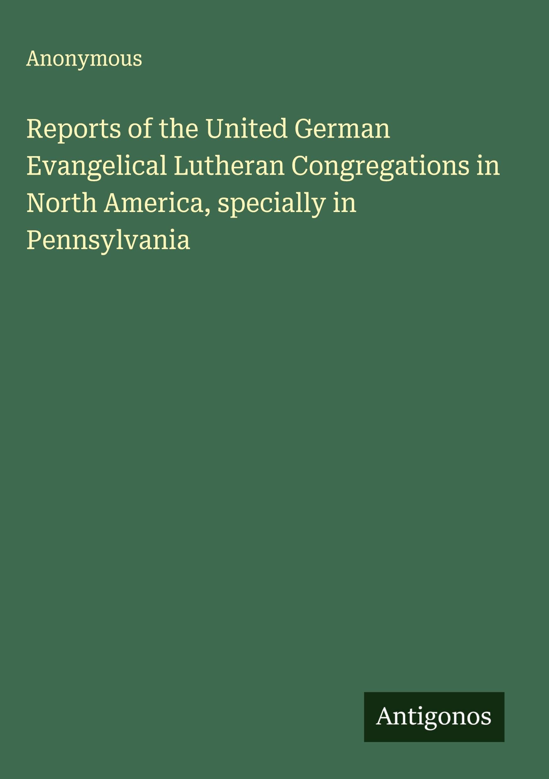 Reports of the United German Evangelical Lutheran Congregations in North America, specially in Pennsylvania Classics