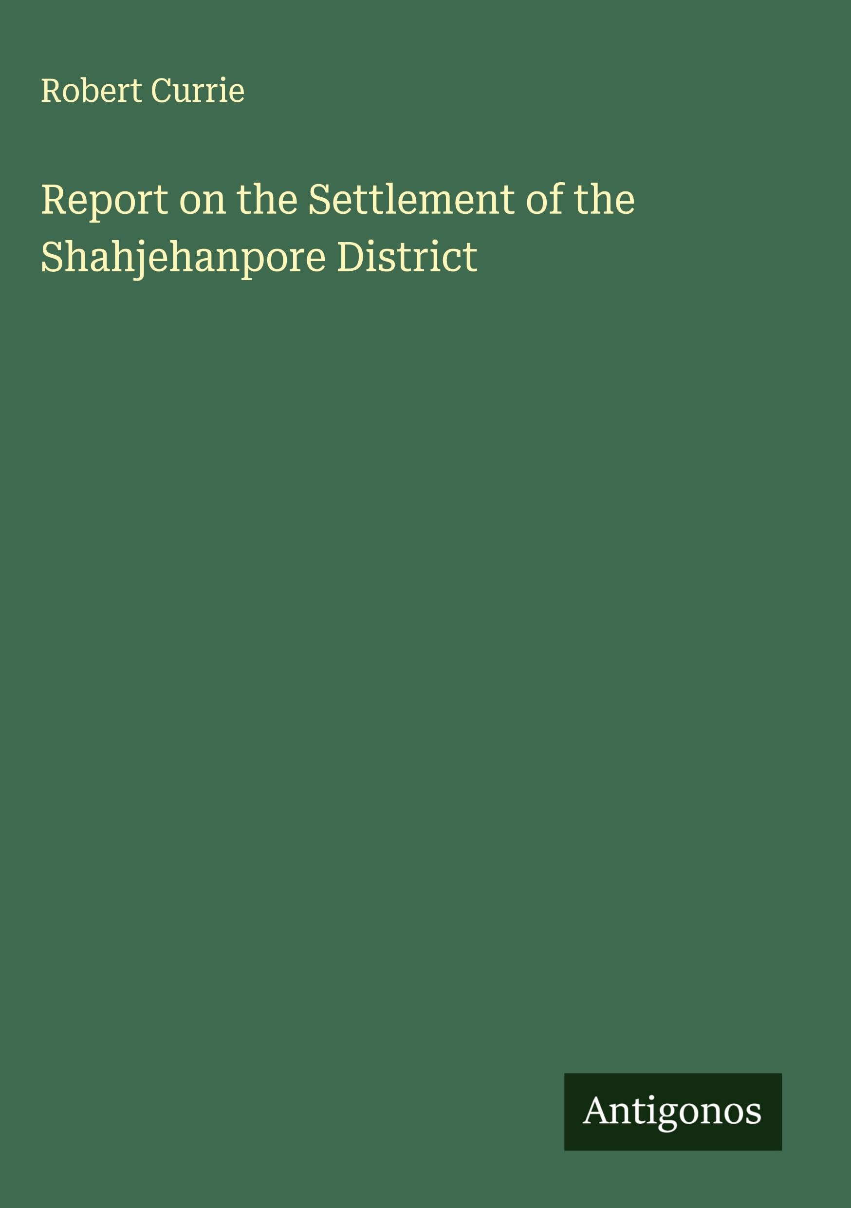 Report on the Settlement of the Shahjehanpore District Classics