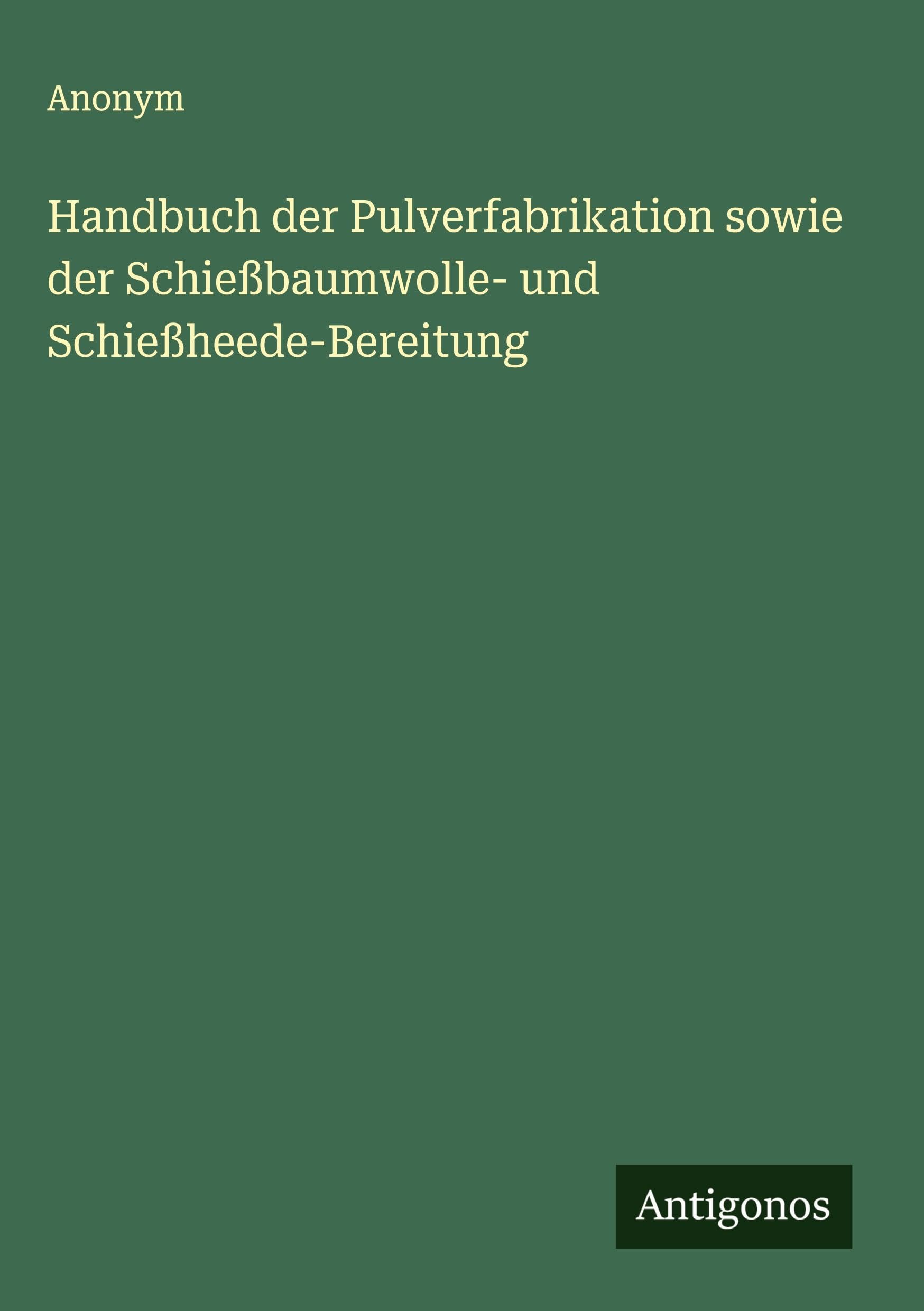 Handbuch der Pulverfabrikation sowie der Schießbaumwolle- und Schießheede-Bereitung Classics