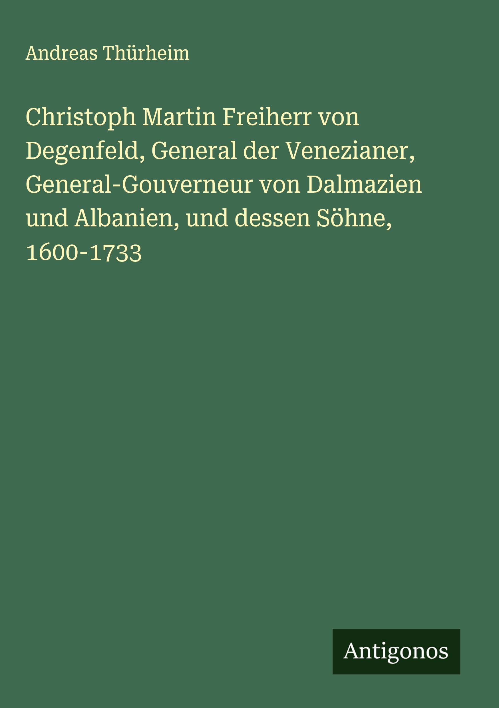 Christoph Martin Freiherr von Degenfeld, General der Venezianer, General-Gouverneur von Dalmazien und Albanien, und dessen Söhne, 1600-1733 Classics