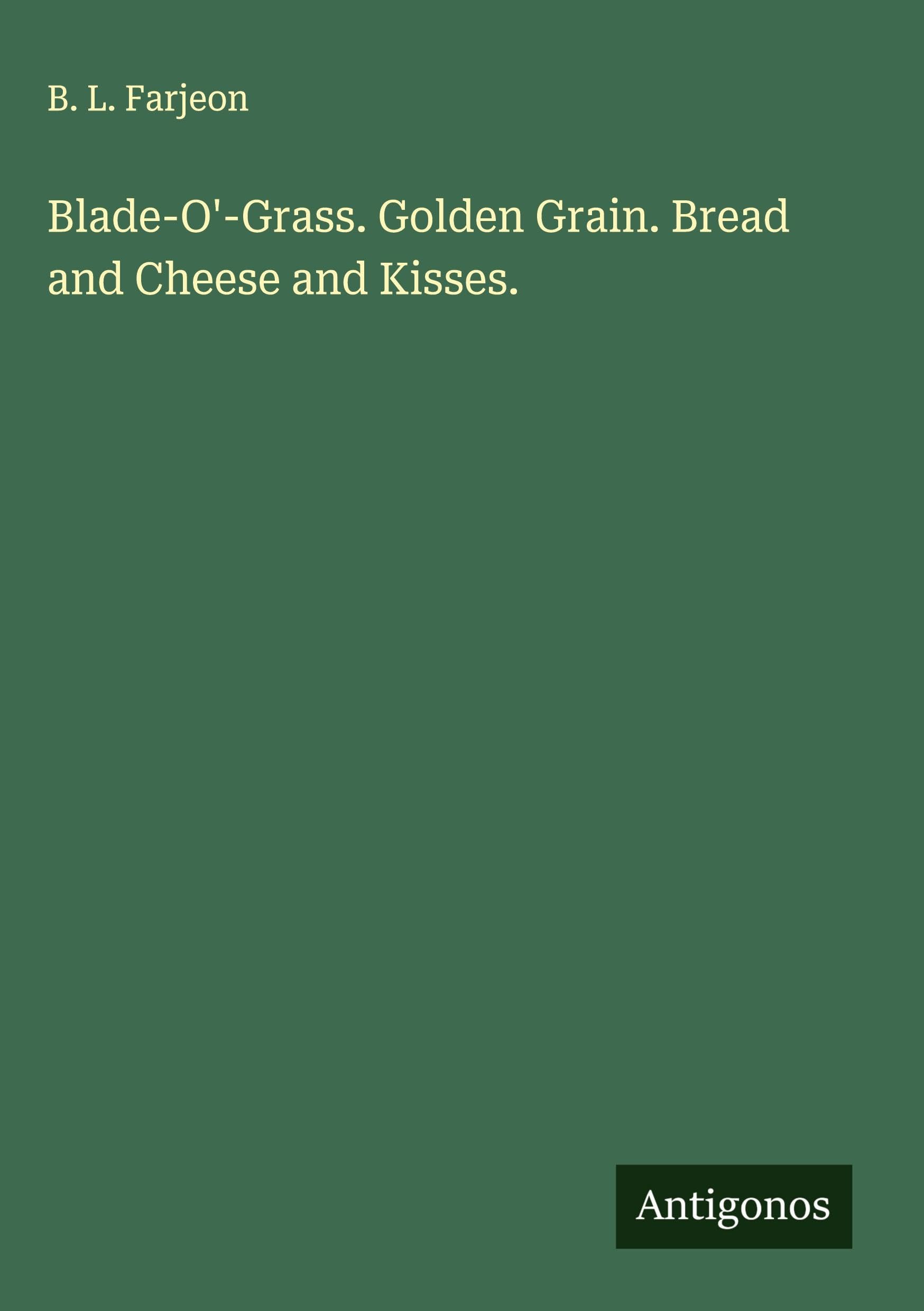 Blade-O'-Grass. Golden Grain. Bread and Cheese and Kisses. Classics