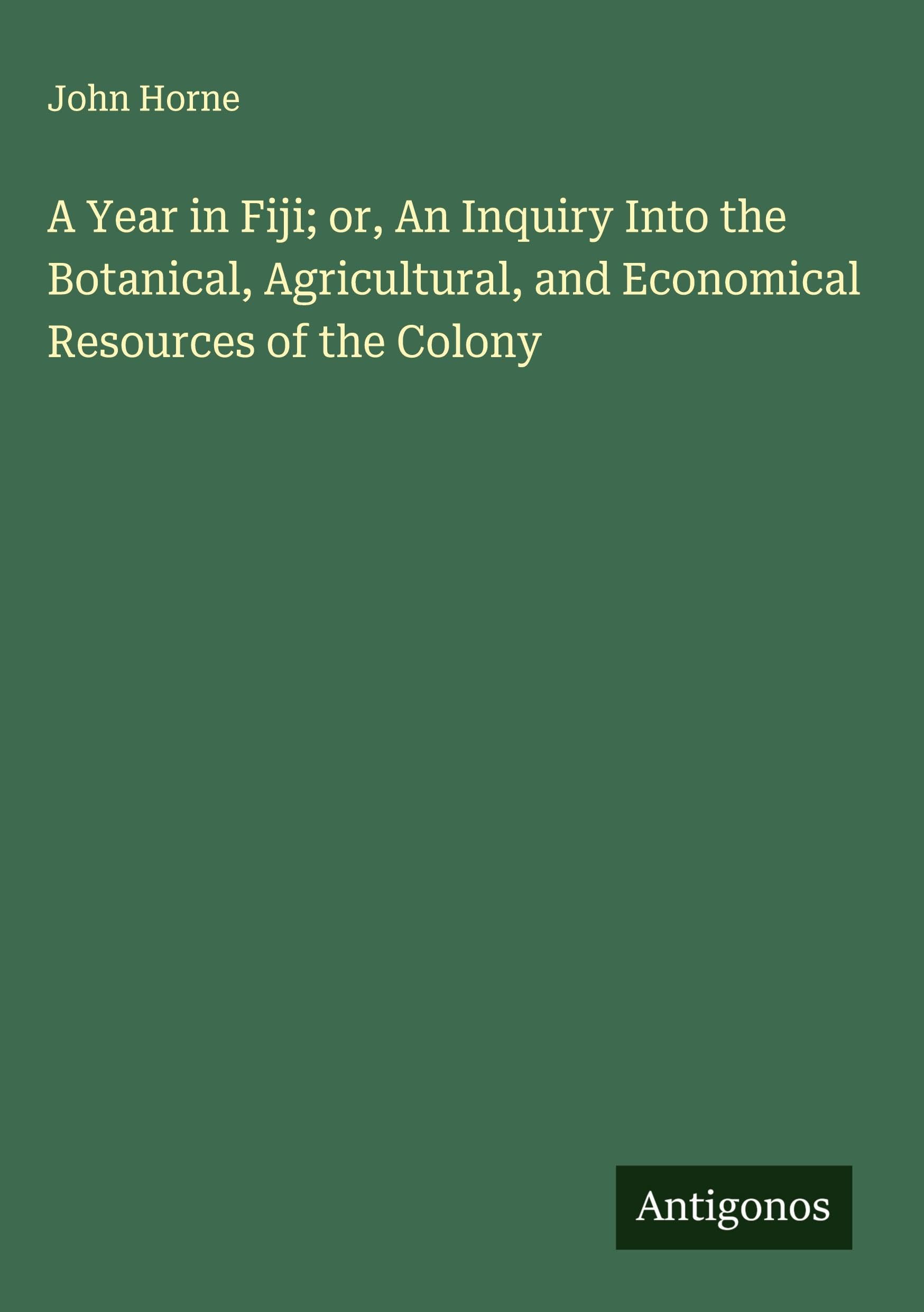 A Year in Fiji; or, An Inquiry Into the Botanical, Agricultural, and Economical Resources of the Colony Classics