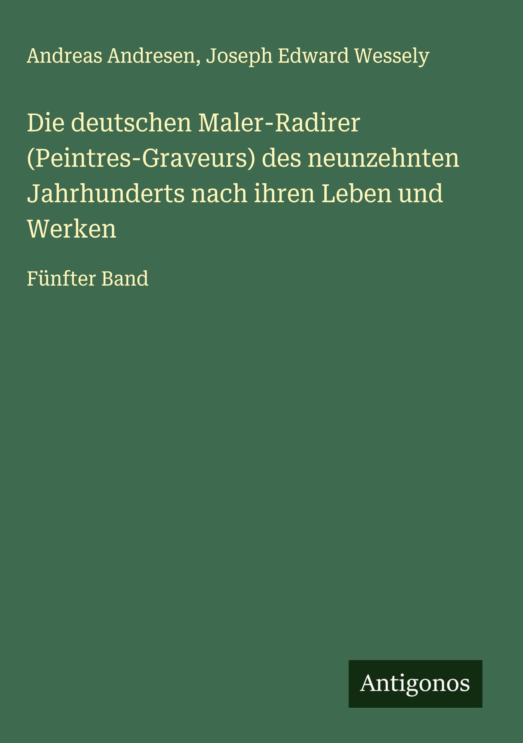 Die deutschen Maler-Radirer (Peintres-Graveurs) des neunzehnten Jahrhunderts nach ihren Leben und Werken Classics