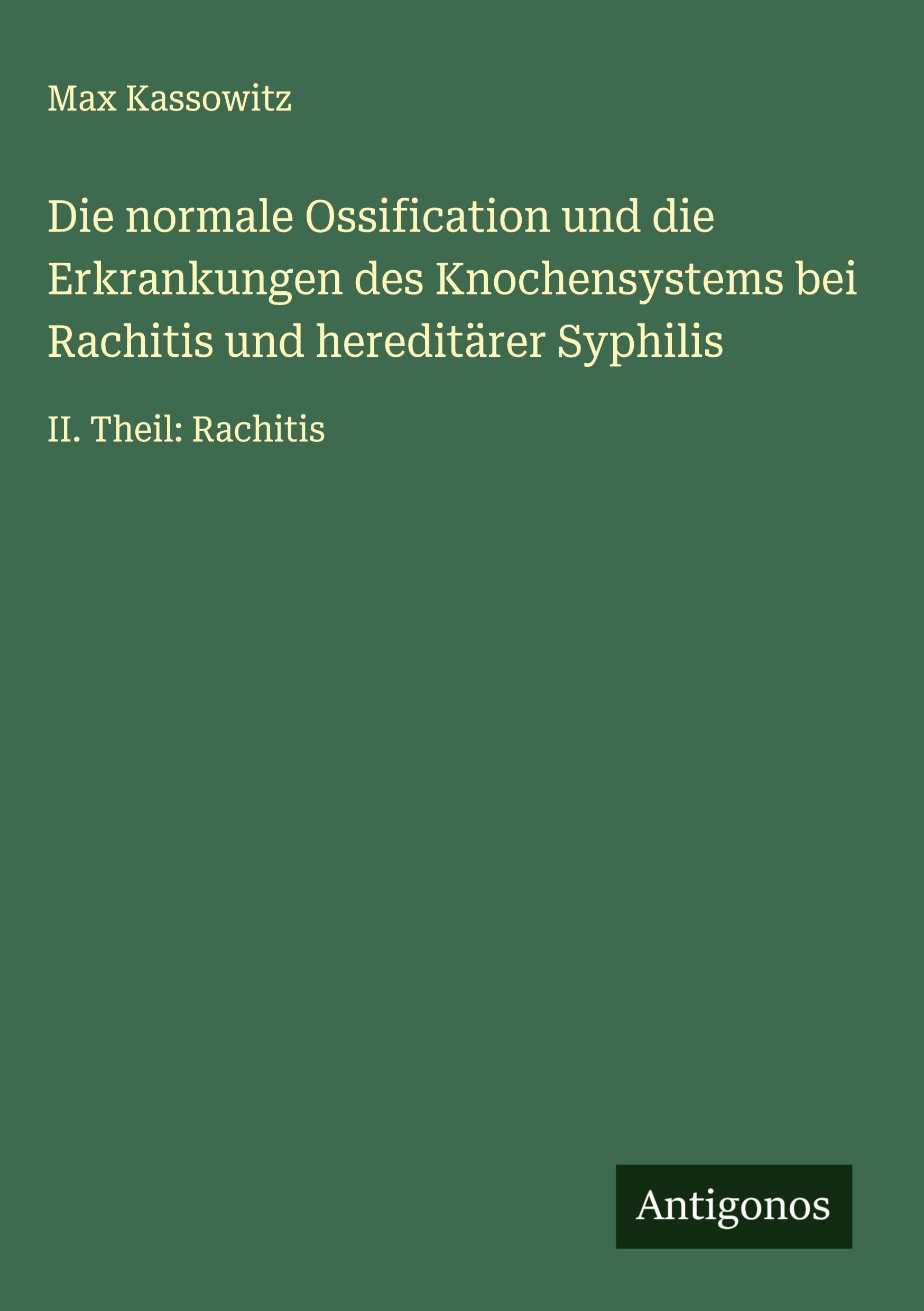 Die normale Ossification und die Erkrankungen des Knochensystems bei Rachitis und hereditärer Syphilis Classics