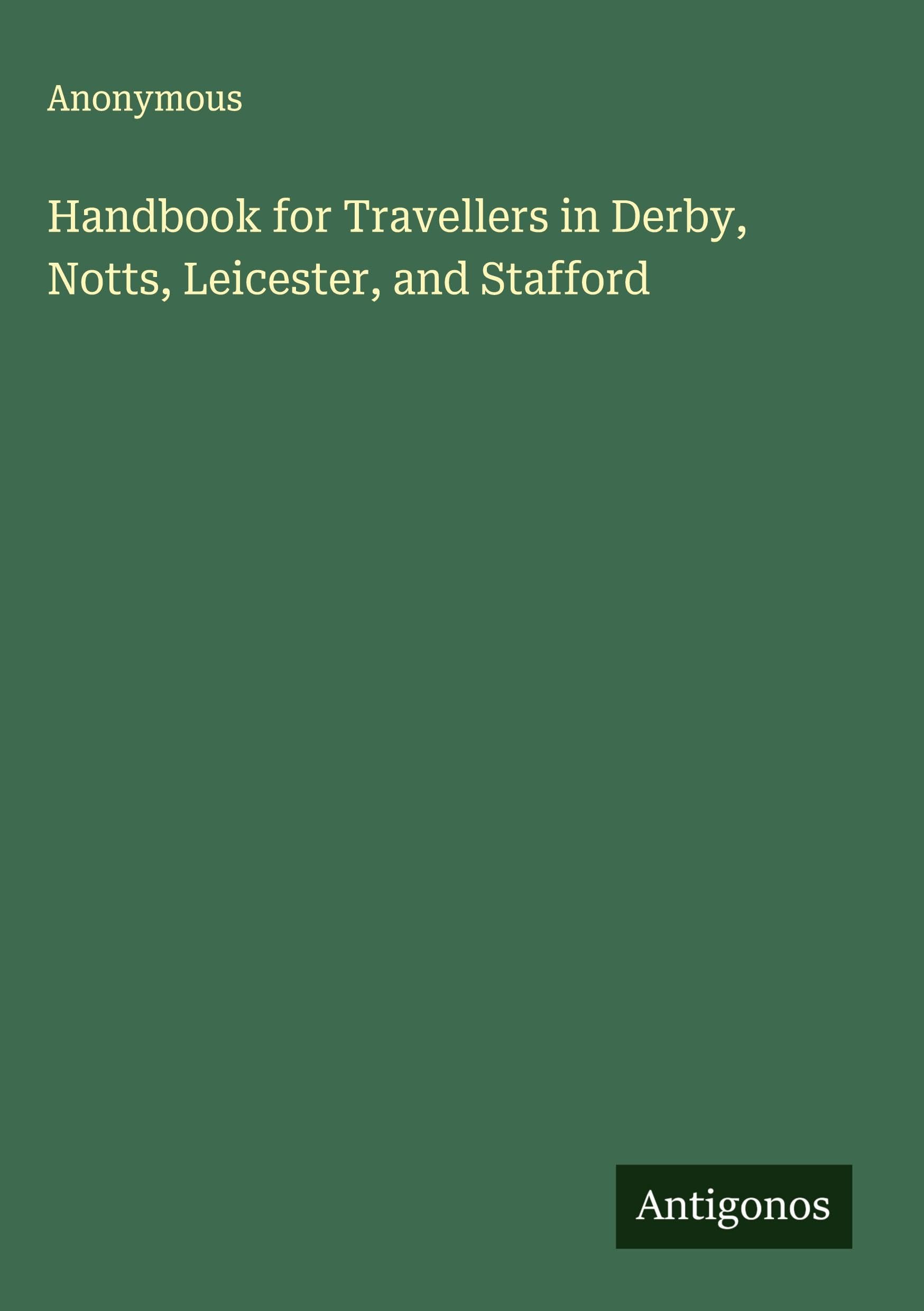 Handbook for Travellers in Derby, Notts, Leicester, and Stafford Classics