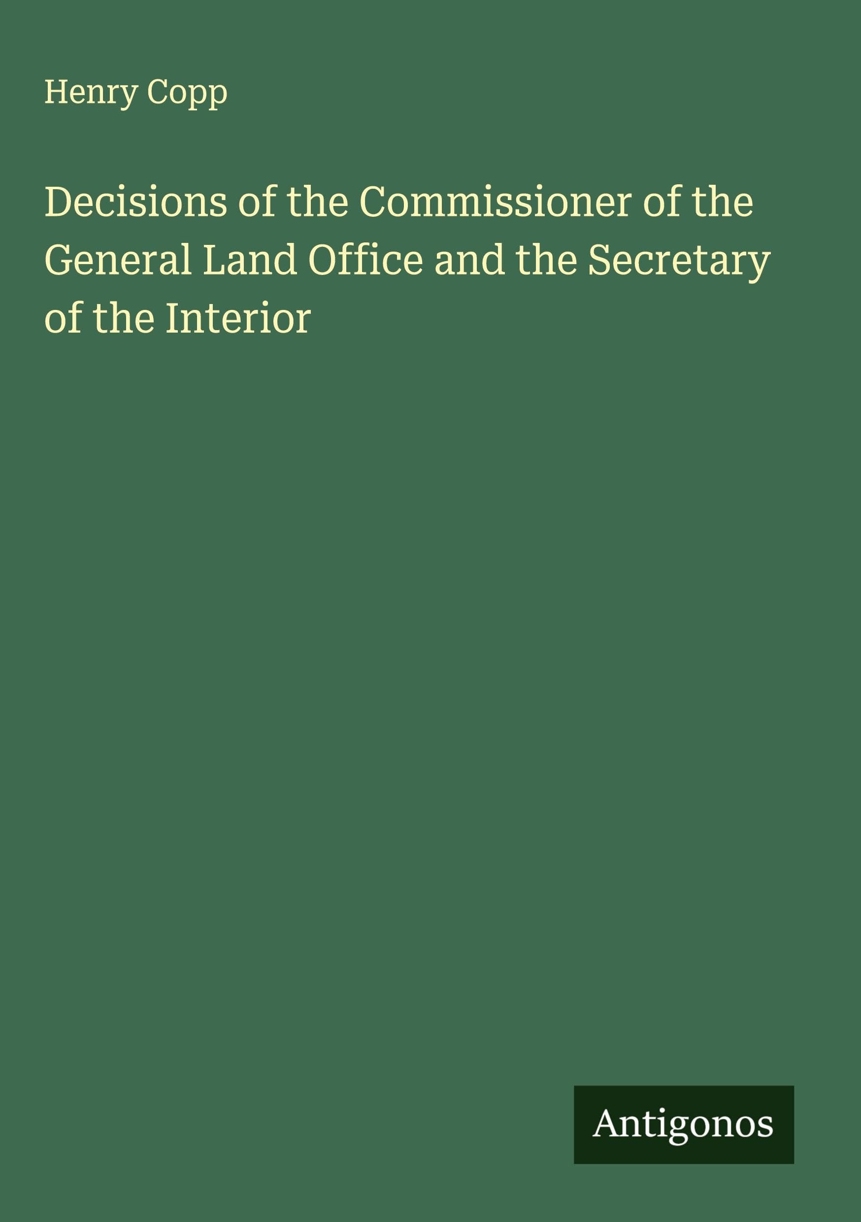 Decisions of the Commissioner of the General Land Office and the Secretary of the Interior Classics