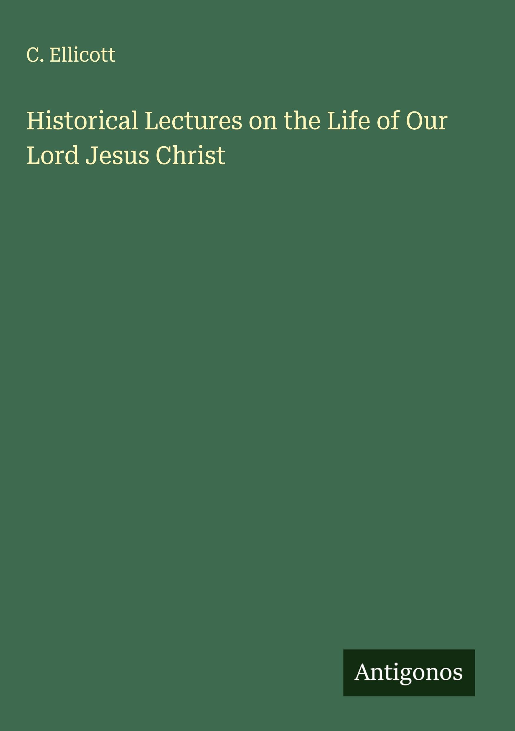 Historical Lectures on the Life of Our Lord Jesus Christ Classics