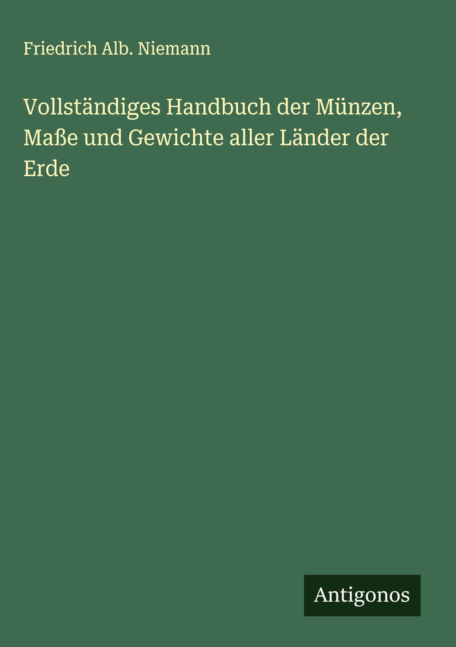Vollständiges Handbuch der Münzen, Maße und Gewichte aller Länder der Erde Classics