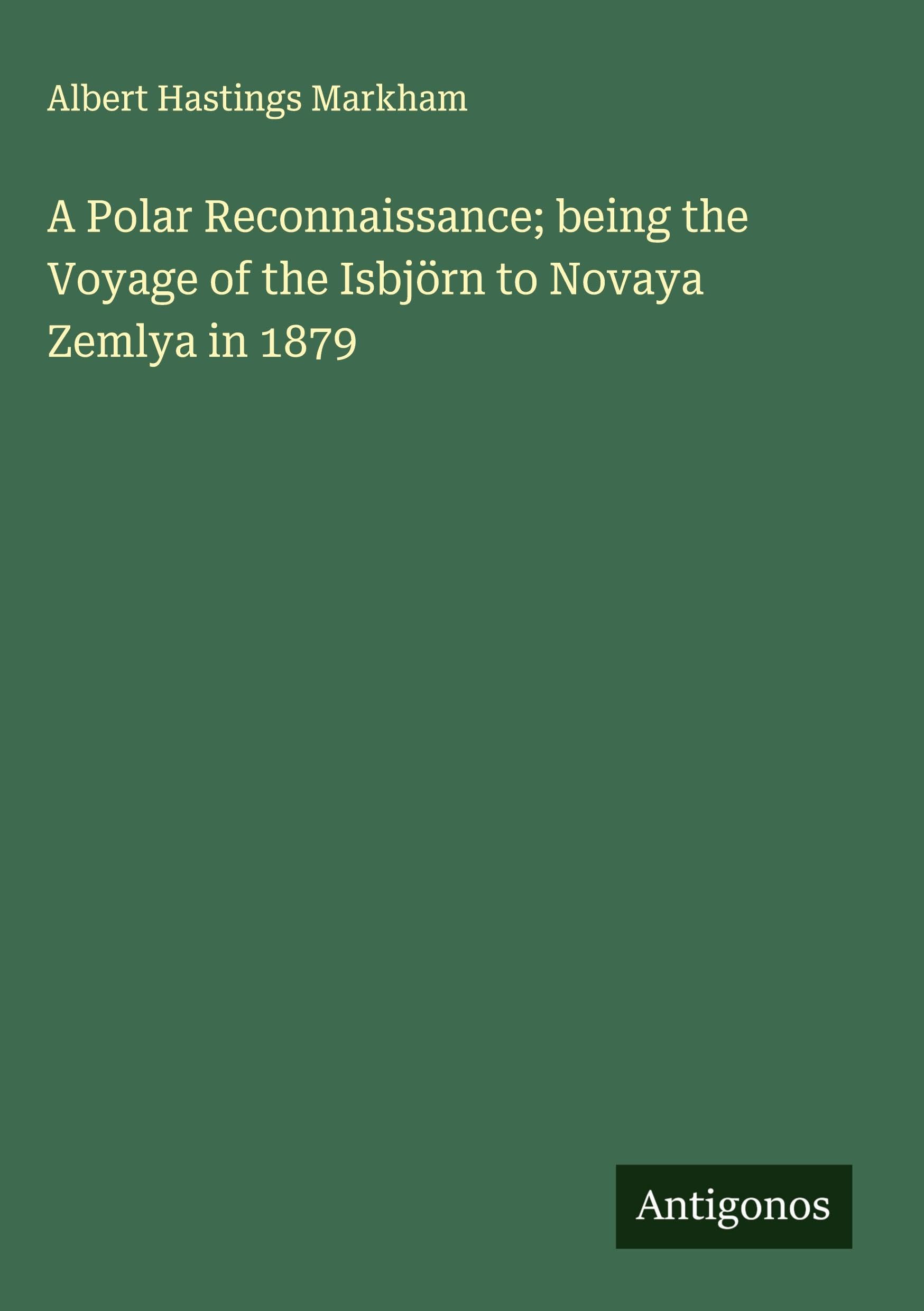 A Polar Reconnaissance; being the Voyage of the Isbjörn to Novaya Zemlya in 1879 Classics