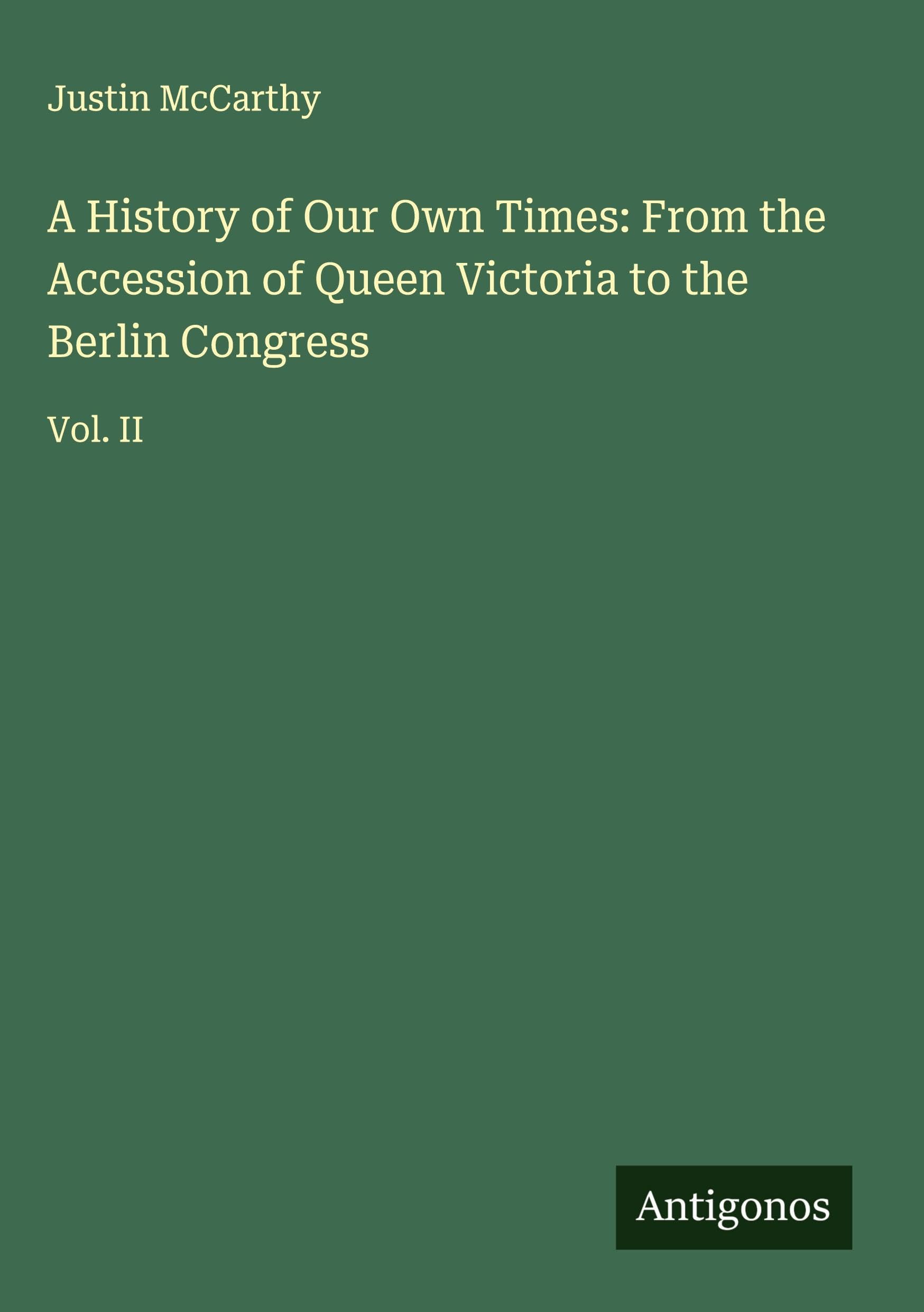 A History of Our Own Times: From the Accession of Queen Victoria to the Berlin Congress Classics