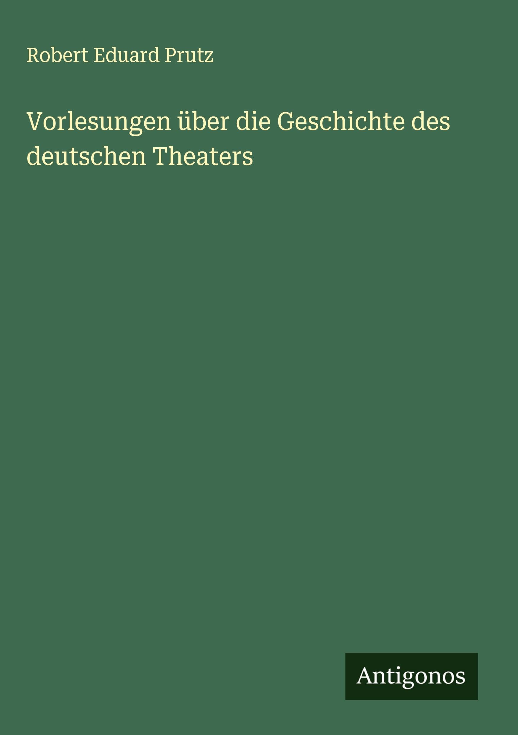 Vorlesungen über die Geschichte des deutschen Theaters Classics