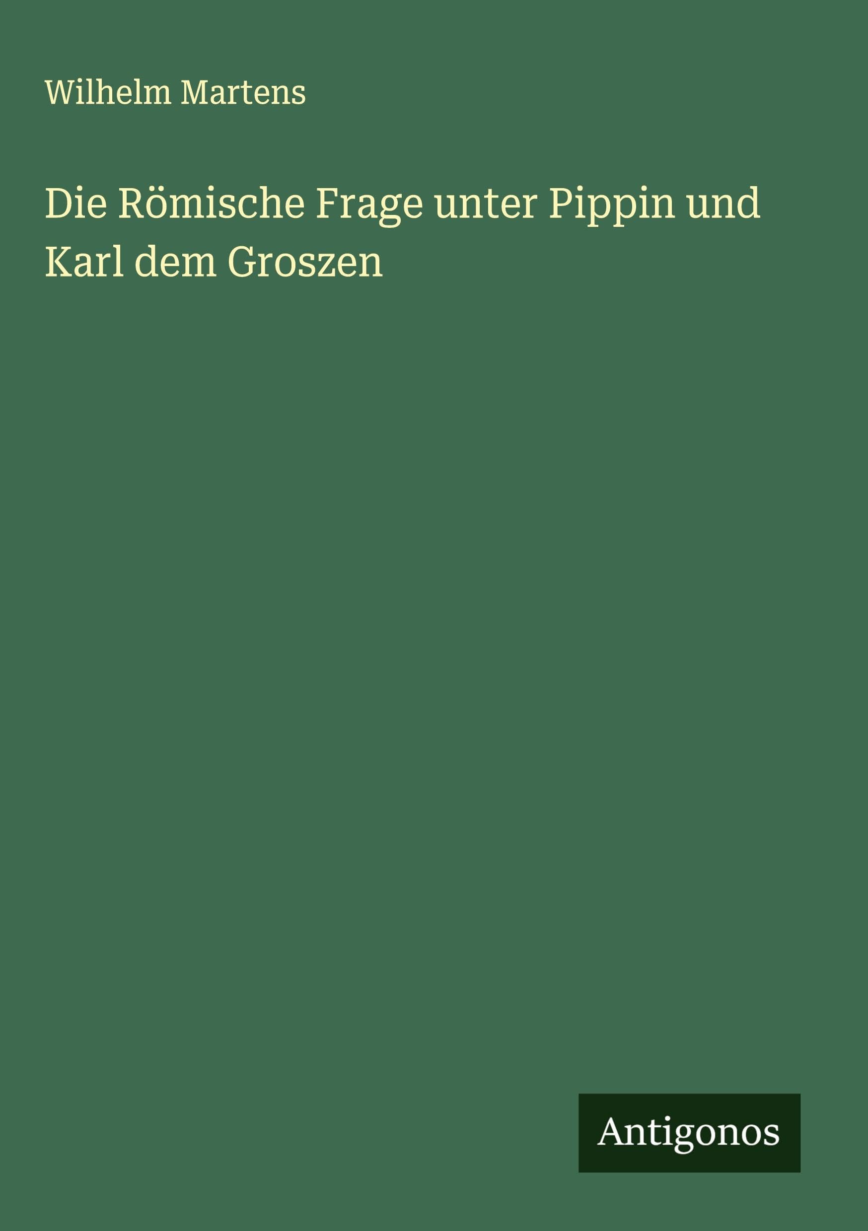 Die Römische Frage unter Pippin und Karl dem Groszen Classics