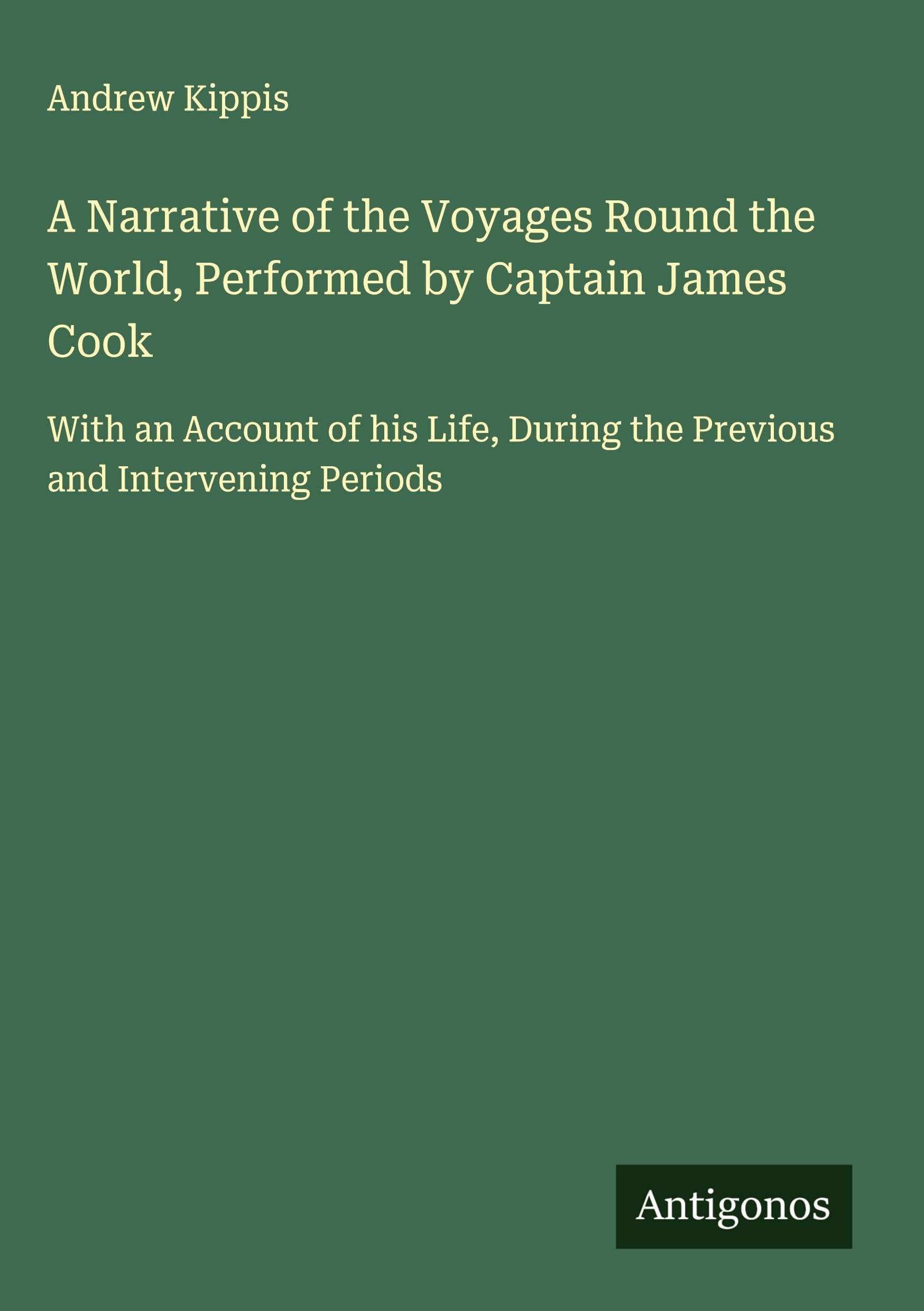 A Narrative of the Voyages Round the World, Performed by Captain James Cook Classics
