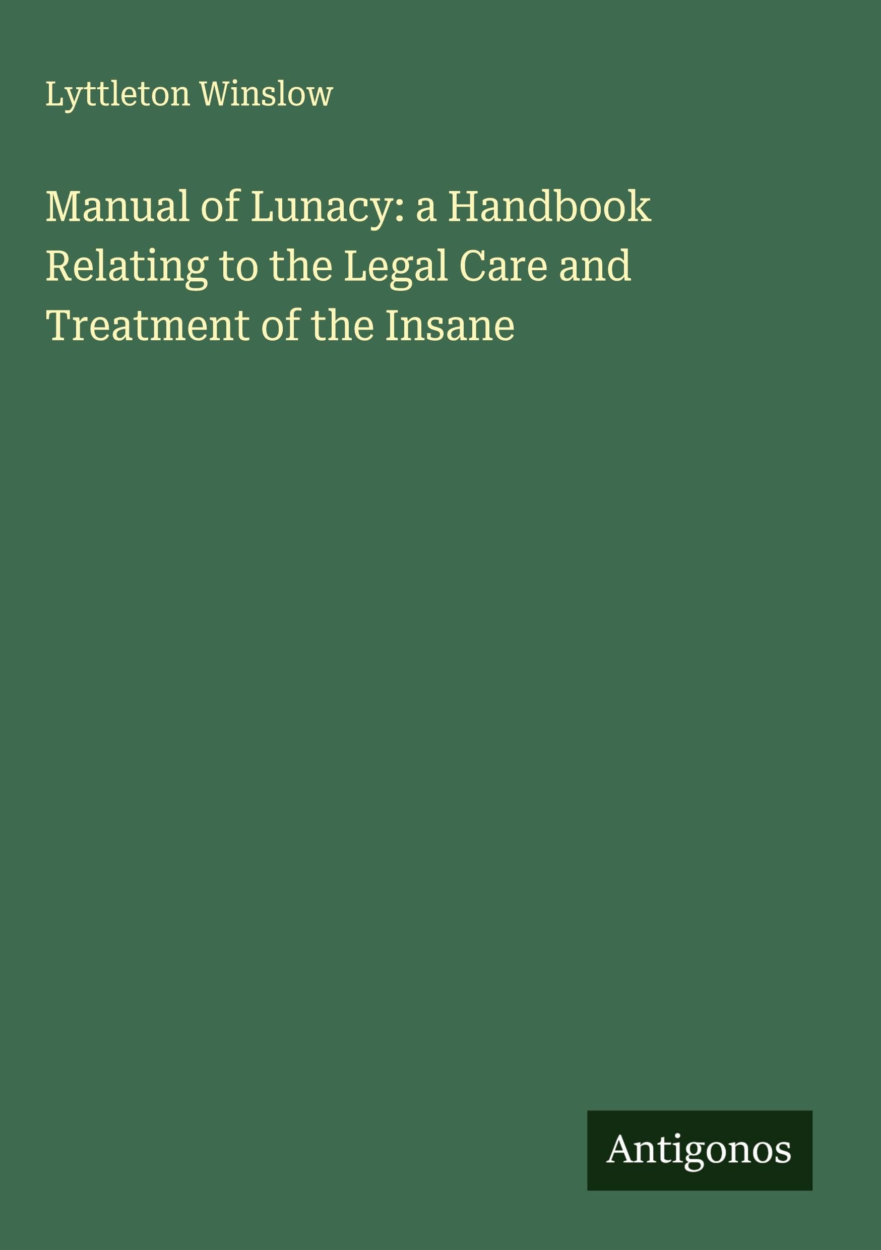 Manual of Lunacy: a Handbook Relating to the Legal Care and Treatment of the Insane Classics