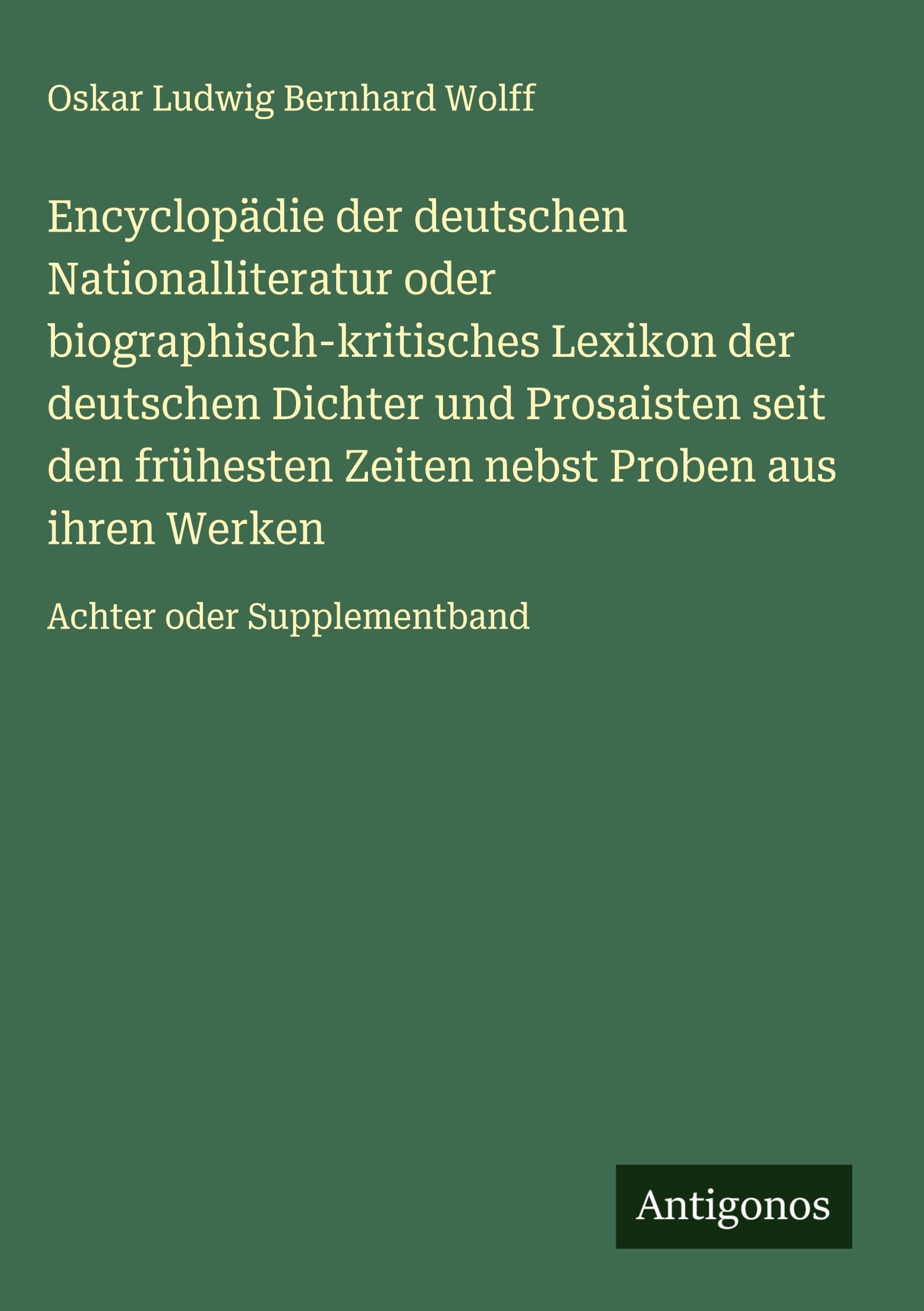 Encyclopädie der deutschen Nationalliteratur oder biographisch-kritisches Lexikon der deutschen Dichter und Prosaisten seit den frühesten Zeiten nebst Proben aus ihren Werken Classics