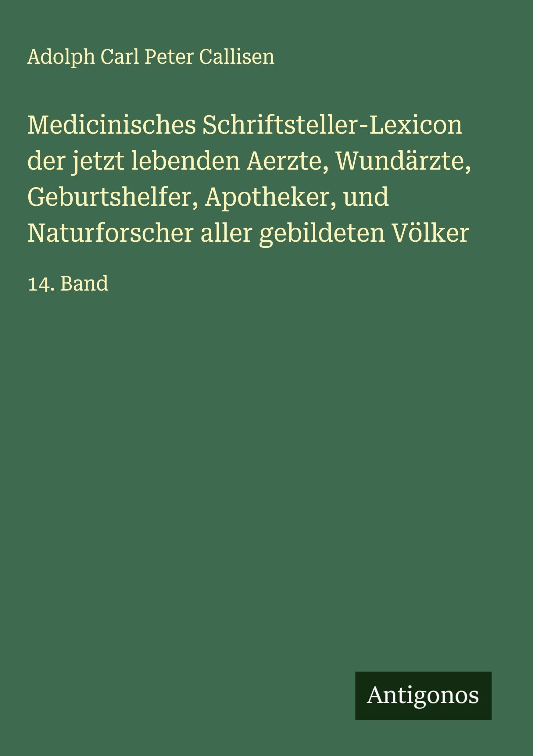 Medicinisches Schriftsteller-Lexicon der jetzt lebenden Aerzte, Wundärzte, Geburtshelfer, Apotheker, und Naturforscher aller gebildeten Völker Classics