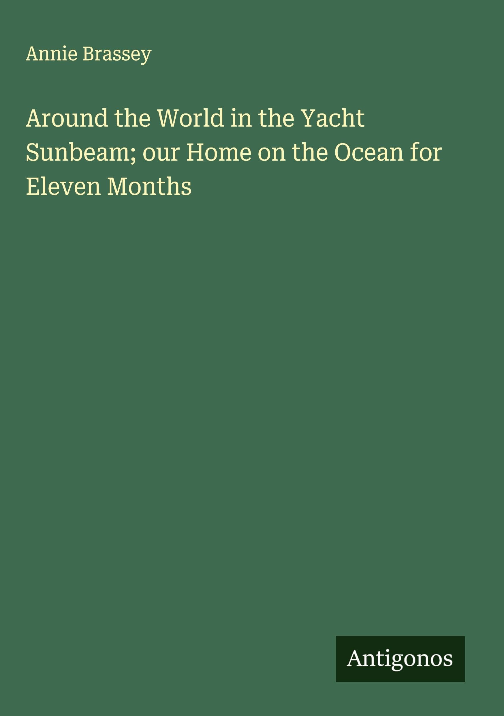 Around the World in the Yacht Sunbeam; our Home on the Ocean for Eleven Months Classics