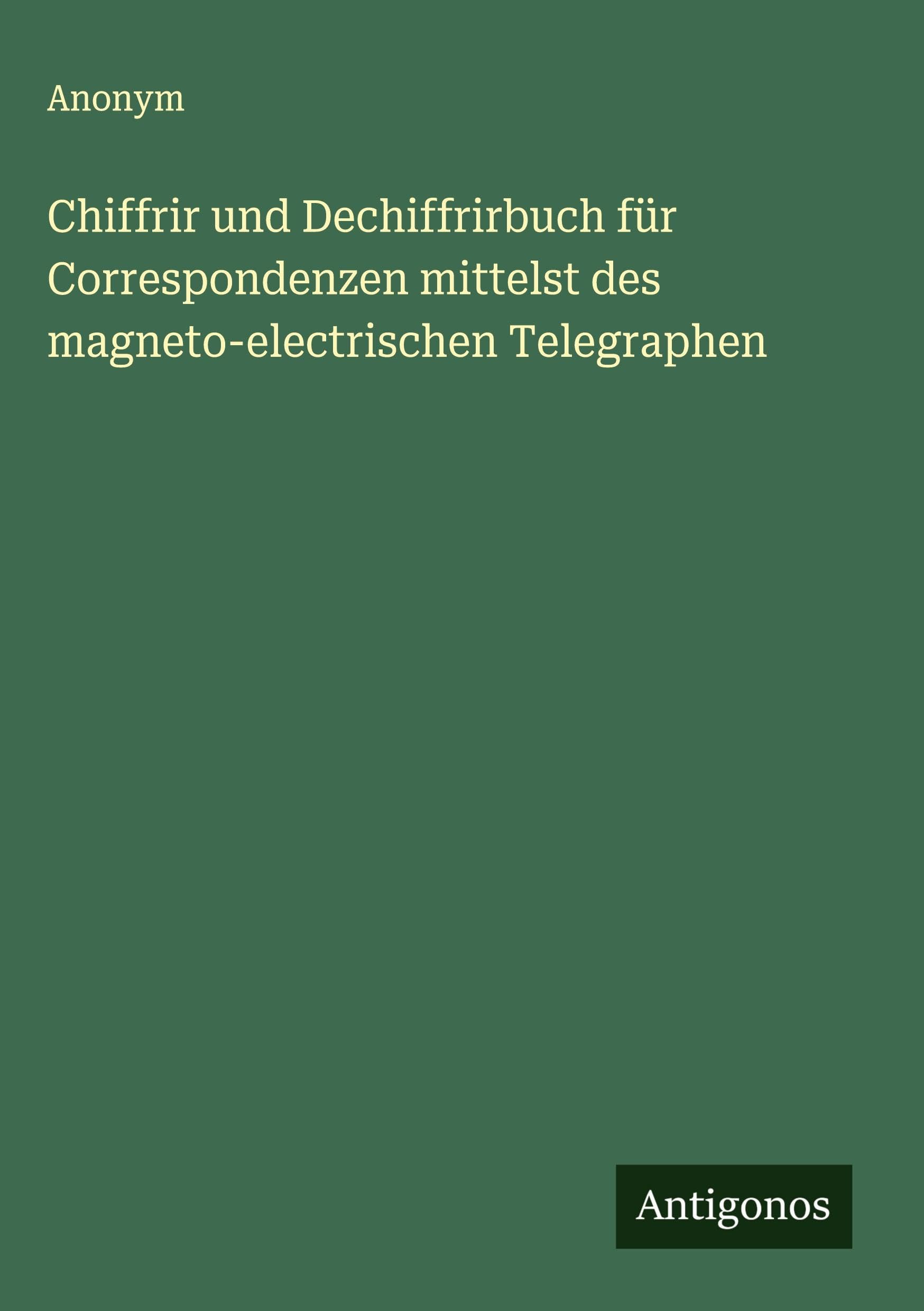Chiffrir und Dechiffrirbuch für Correspondenzen mittelst des magneto-electrischen Telegraphen Classics