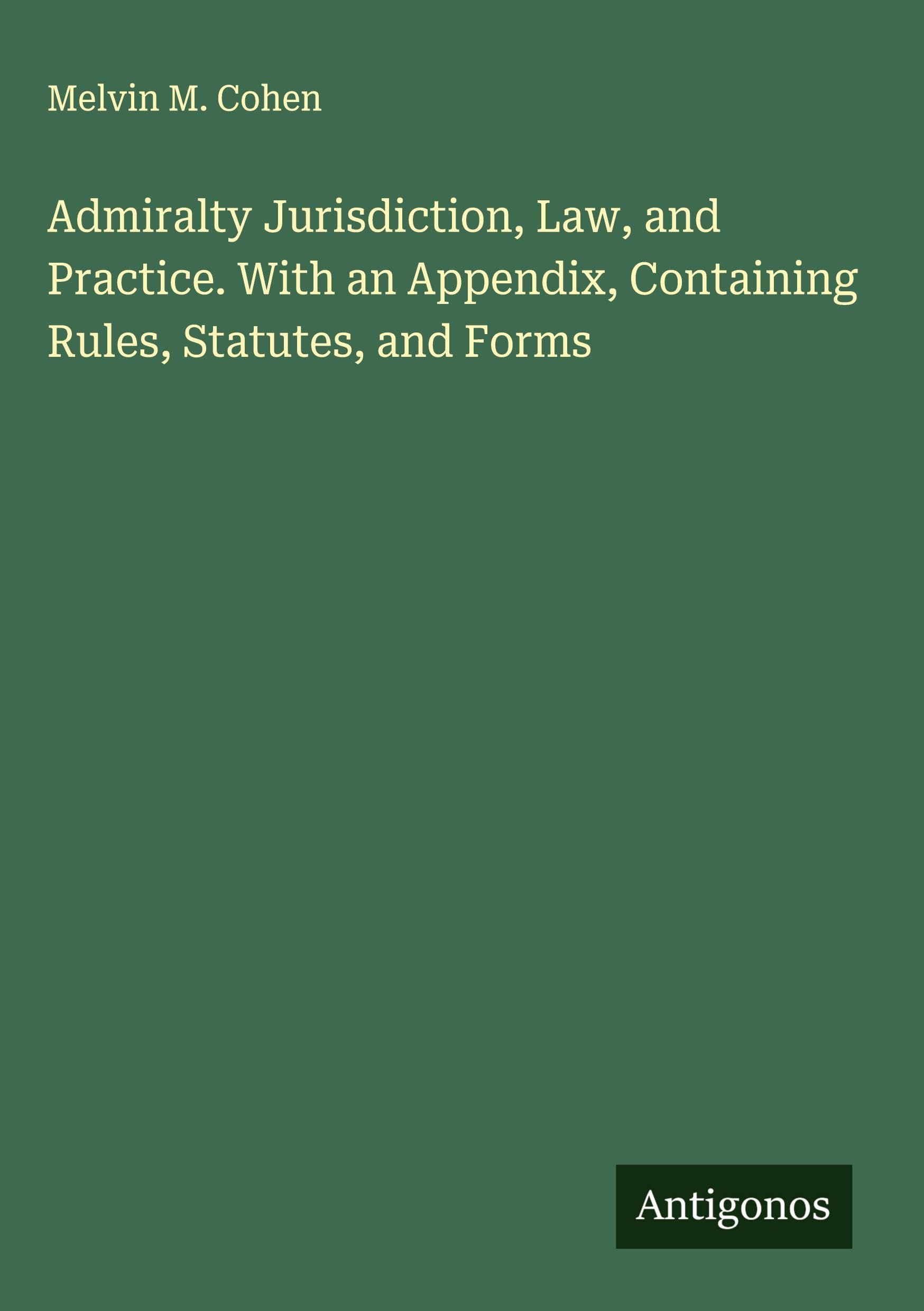 Admiralty Jurisdiction, Law, and Practice. With an Appendix, Containing Rules, Statutes, and Forms Classics