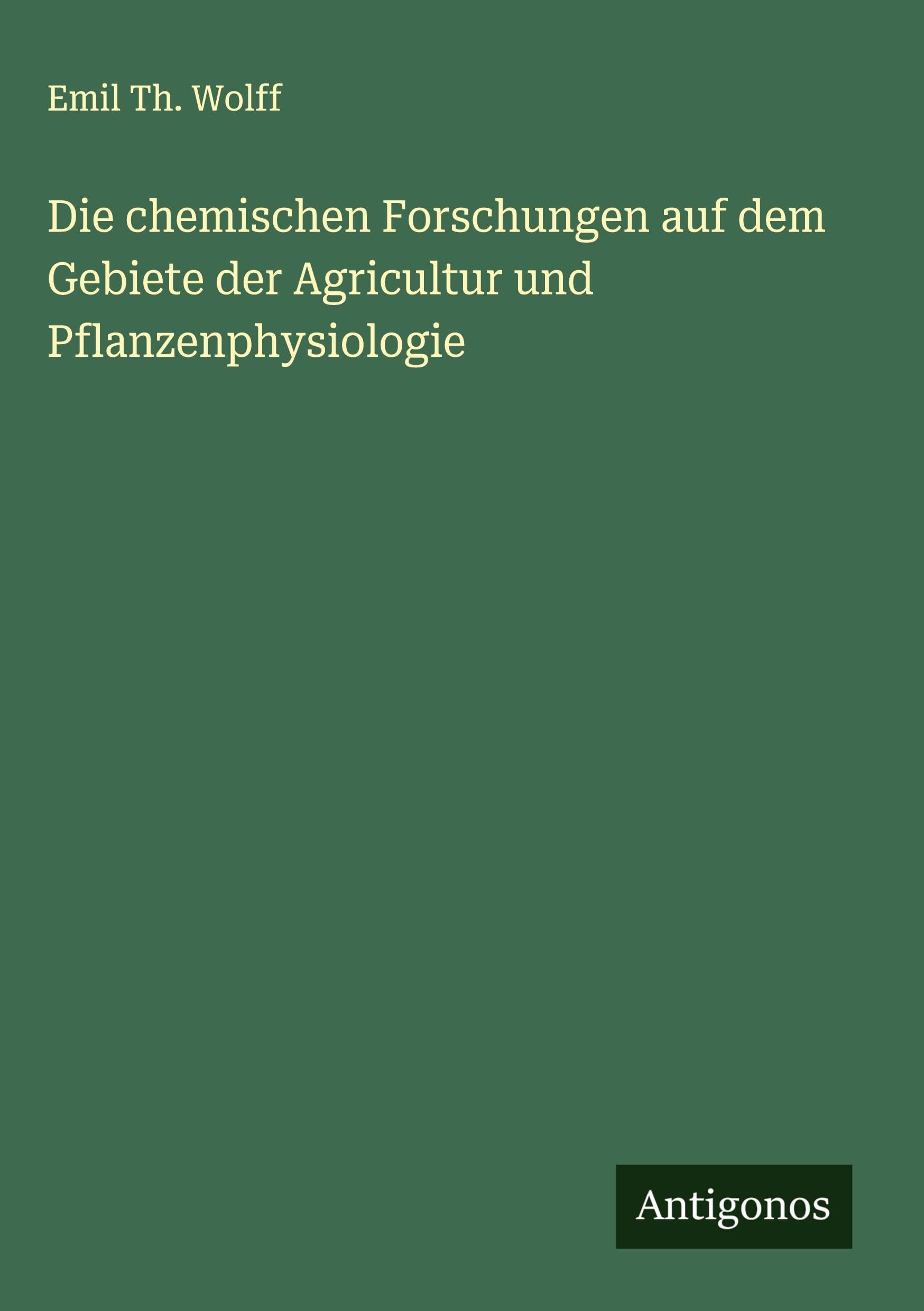 Die chemischen Forschungen auf dem Gebiete der Agricultur und Pflanzenphysiologie Classics