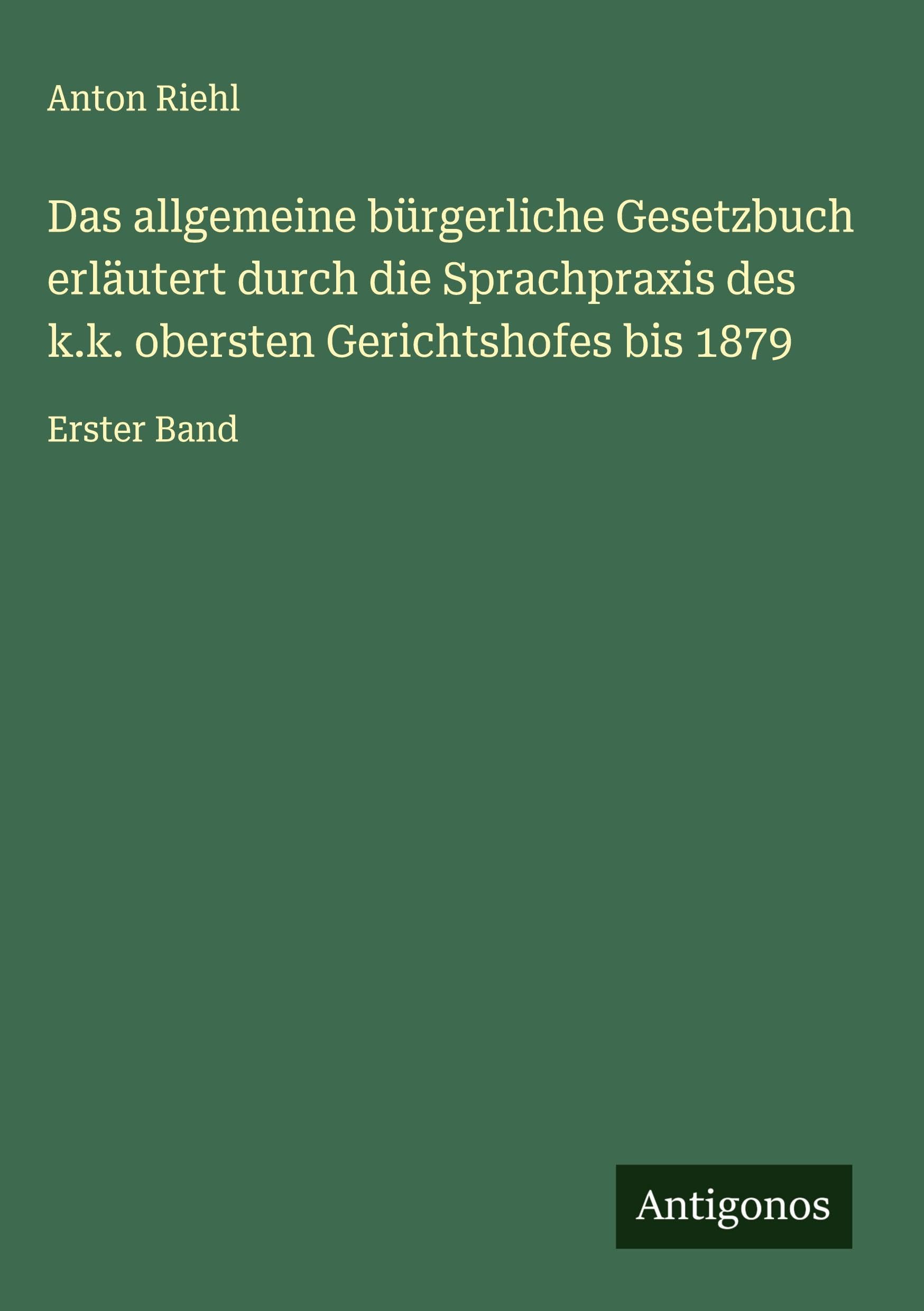 Das allgemeine bürgerliche Gesetzbuch erläutert durch die Sprachpraxis des k.k. obersten Gerichtshofes bis 1879 Classics