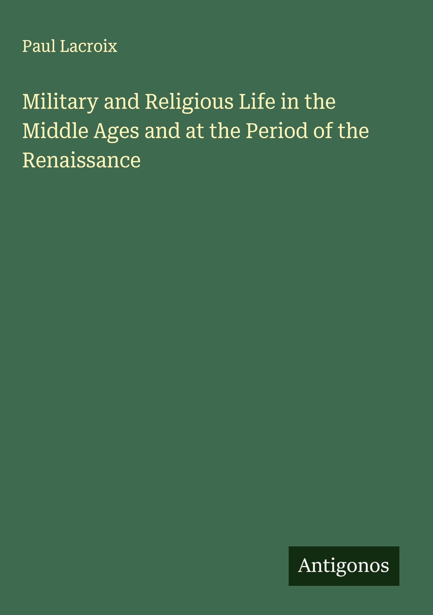 Military and Religious Life in the Middle Ages and at the Period of the Renaissance Classics