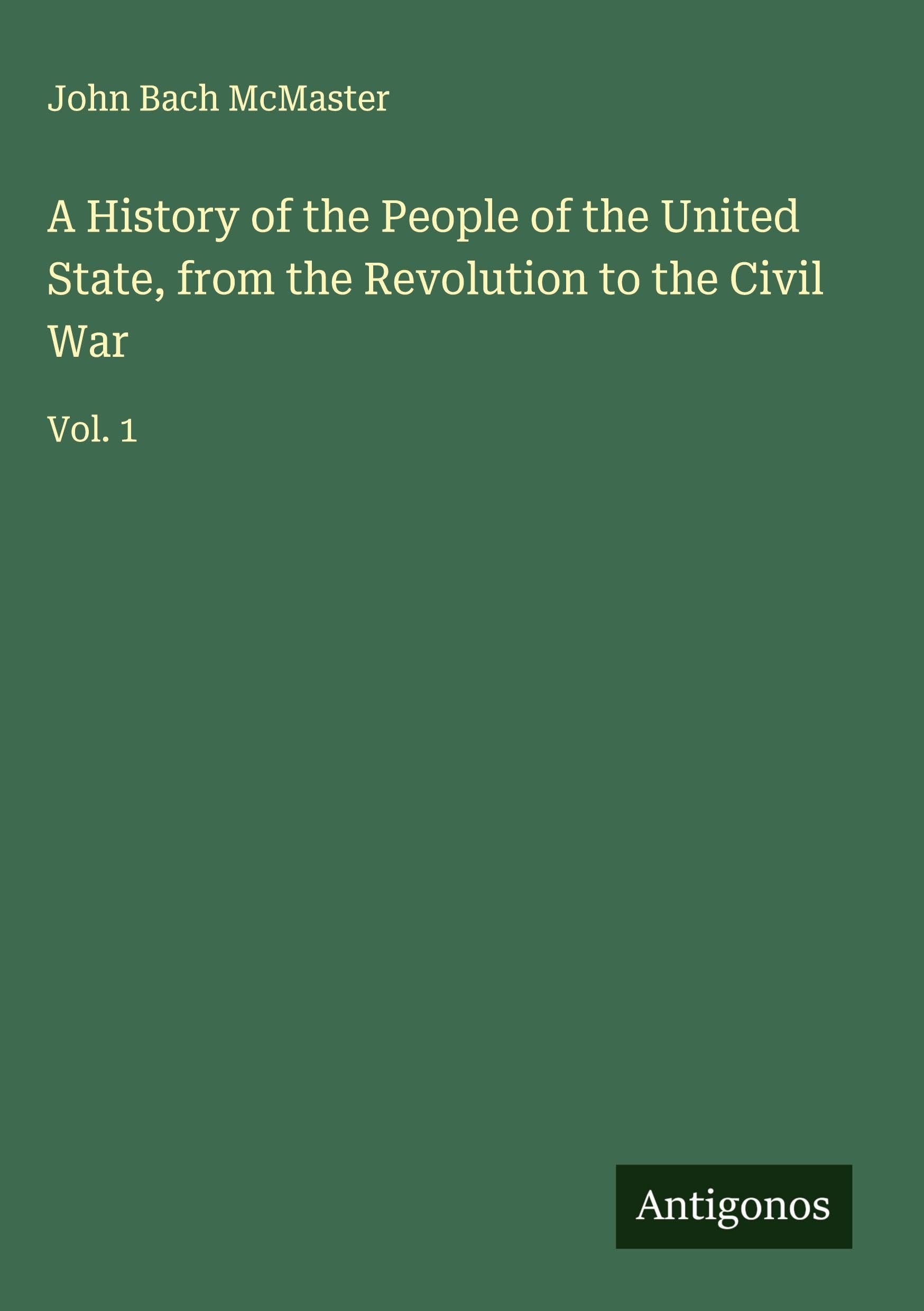 A History of the People of the United State, from the Revolution to the Civil War Classics