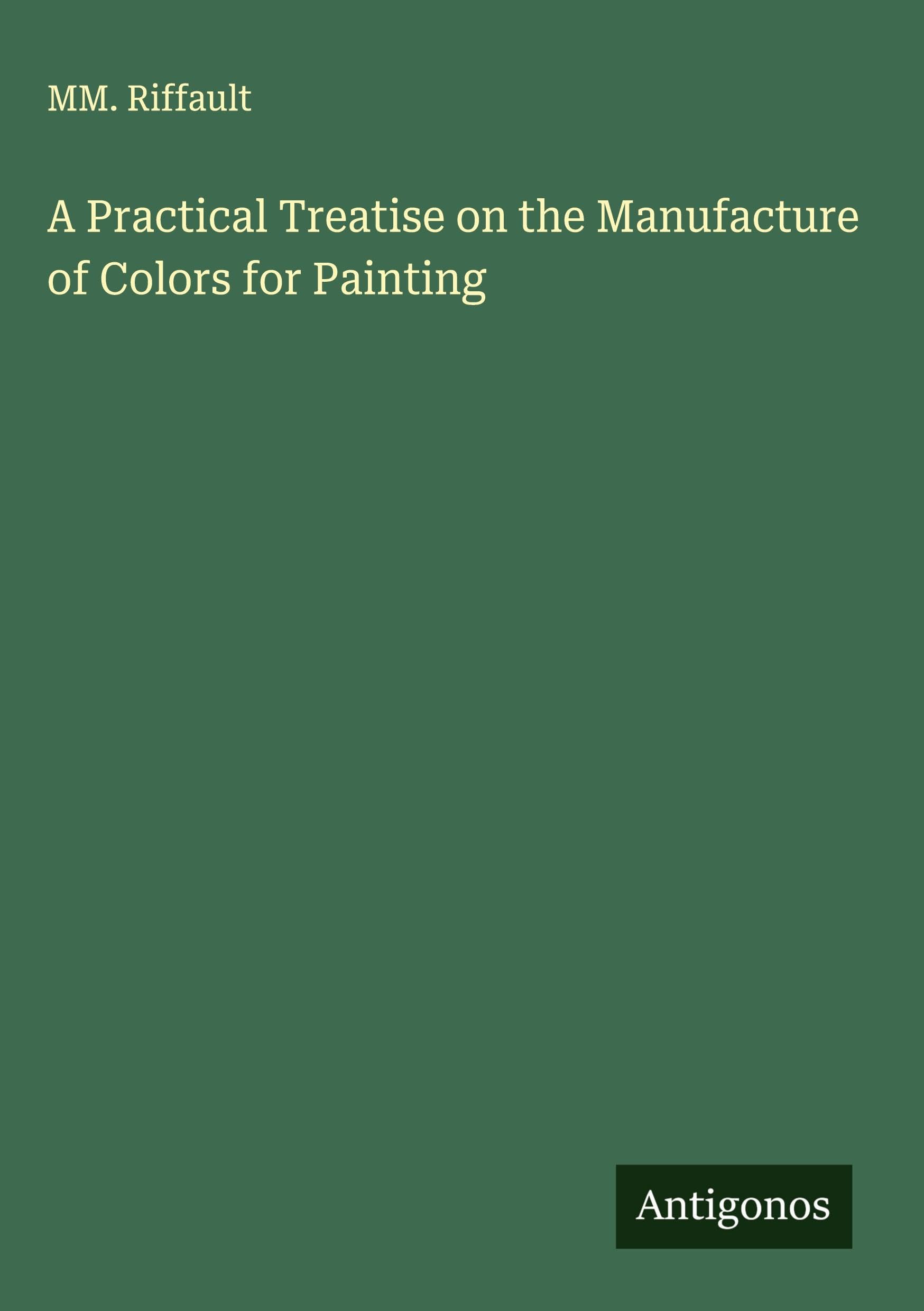 A Practical Treatise on the Manufacture of Colors for Painting Classics
