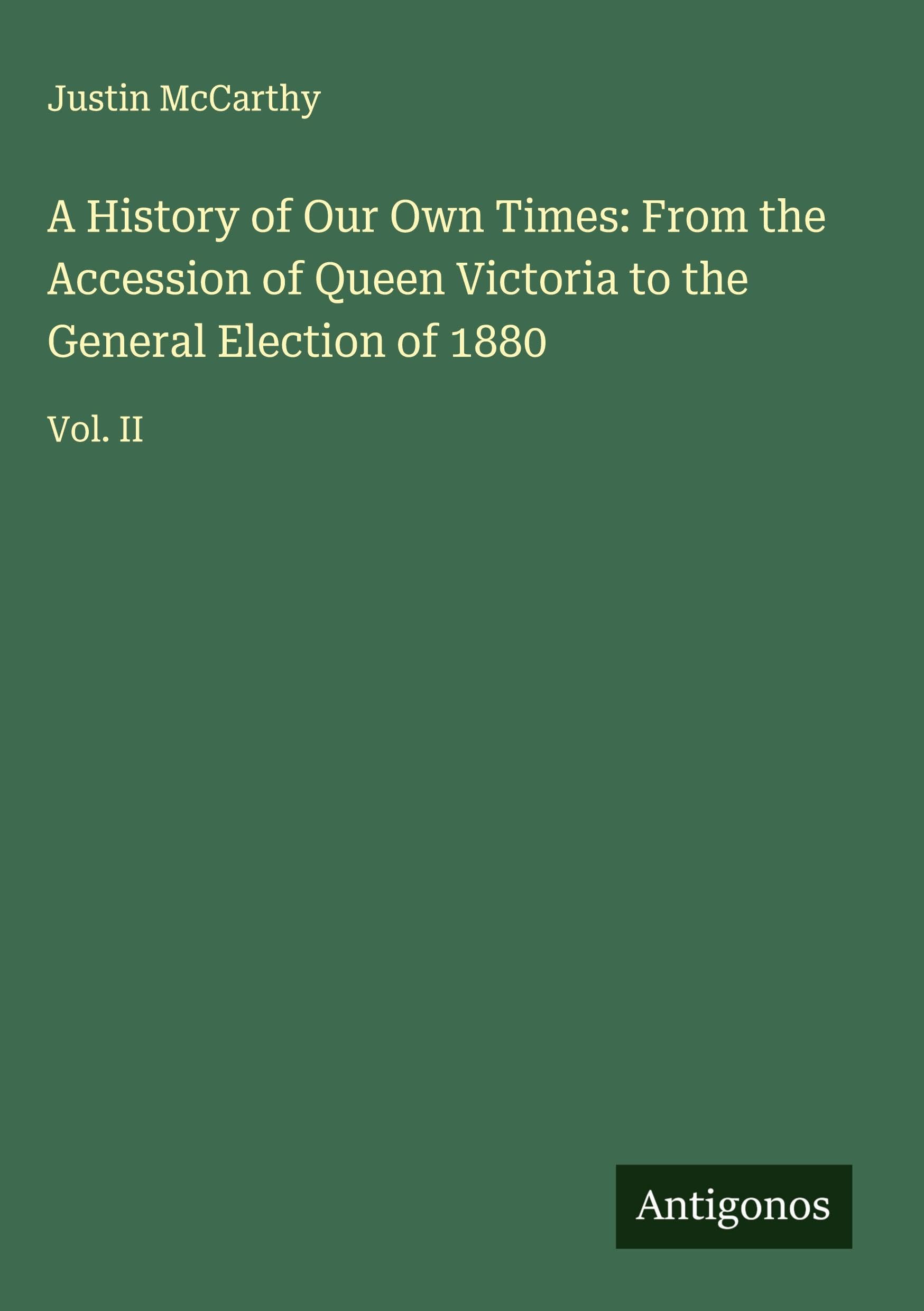 A History of Our Own Times: From the Accession of Queen Victoria to the General Election of 1880 Classics