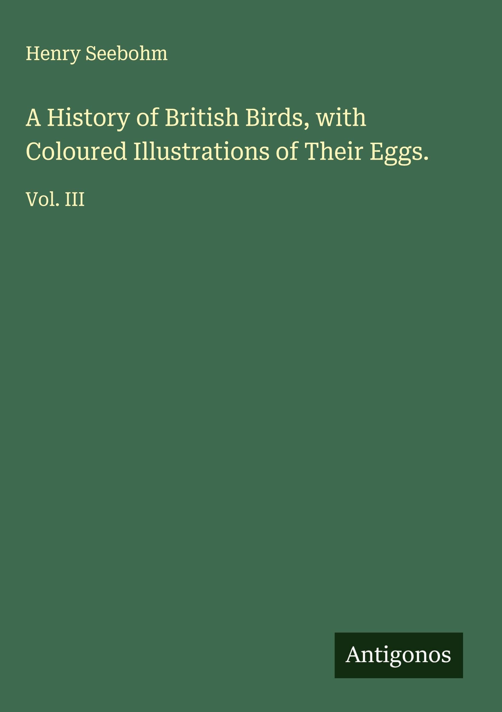 A History of British Birds, with Coloured Illustrations of Their Eggs. Classics