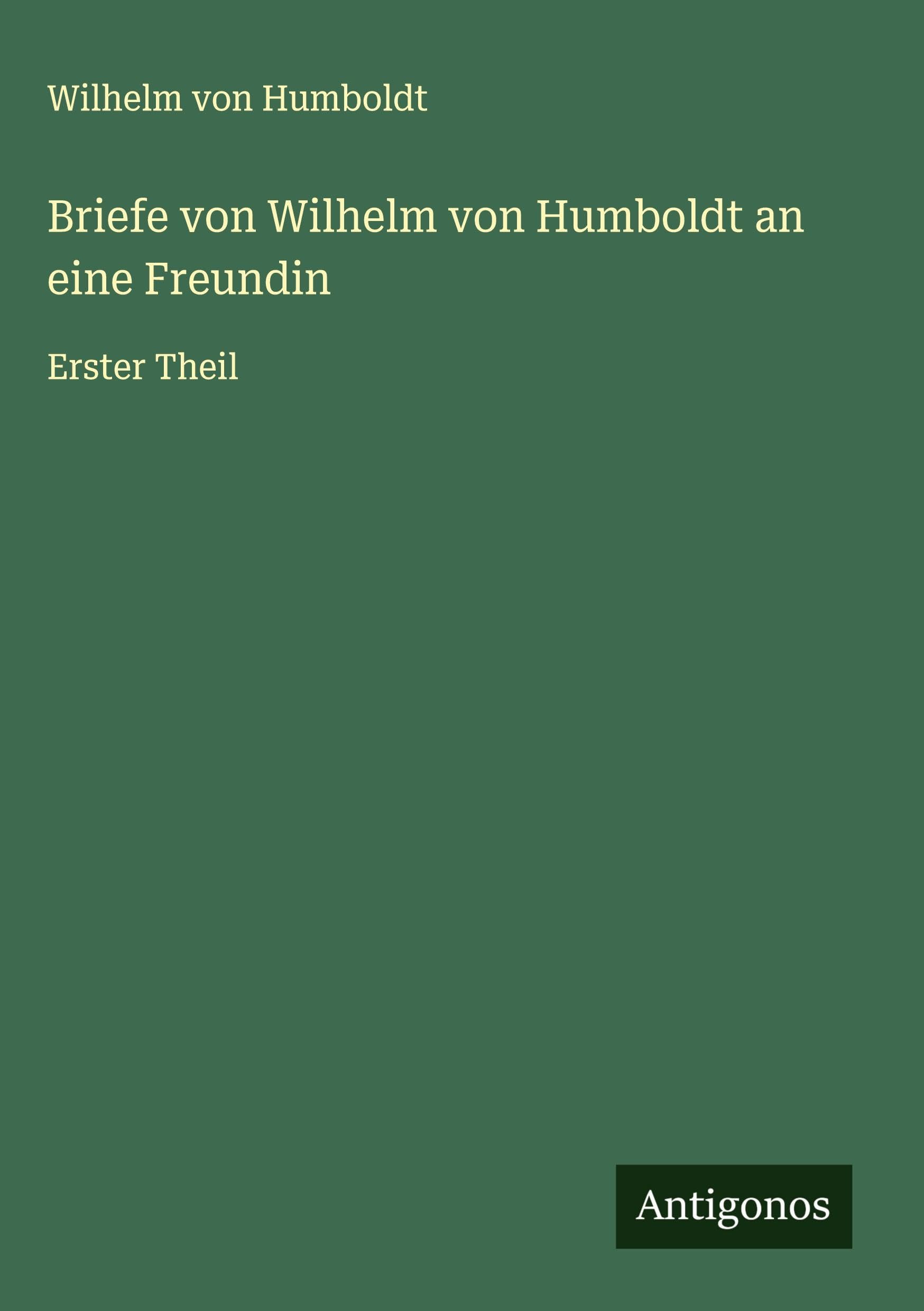 Briefe von Wilhelm von Humboldt an eine Freundin Classics