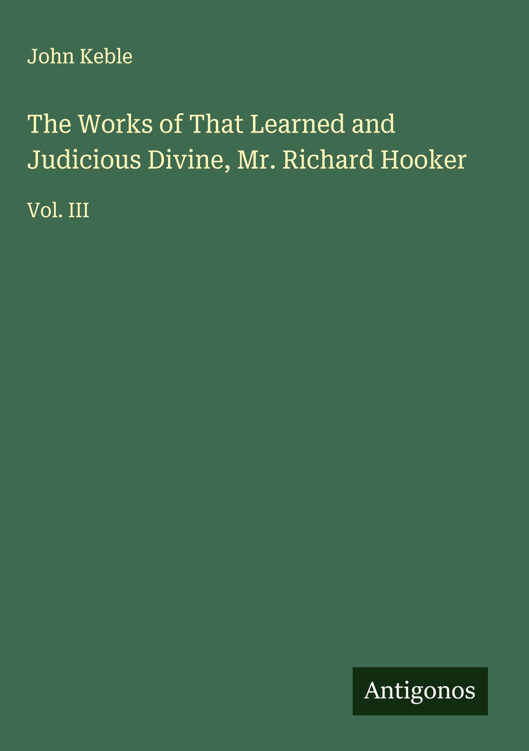 The Works of That Learned and Judicious Divine, Mr. Richard Hooker Classics