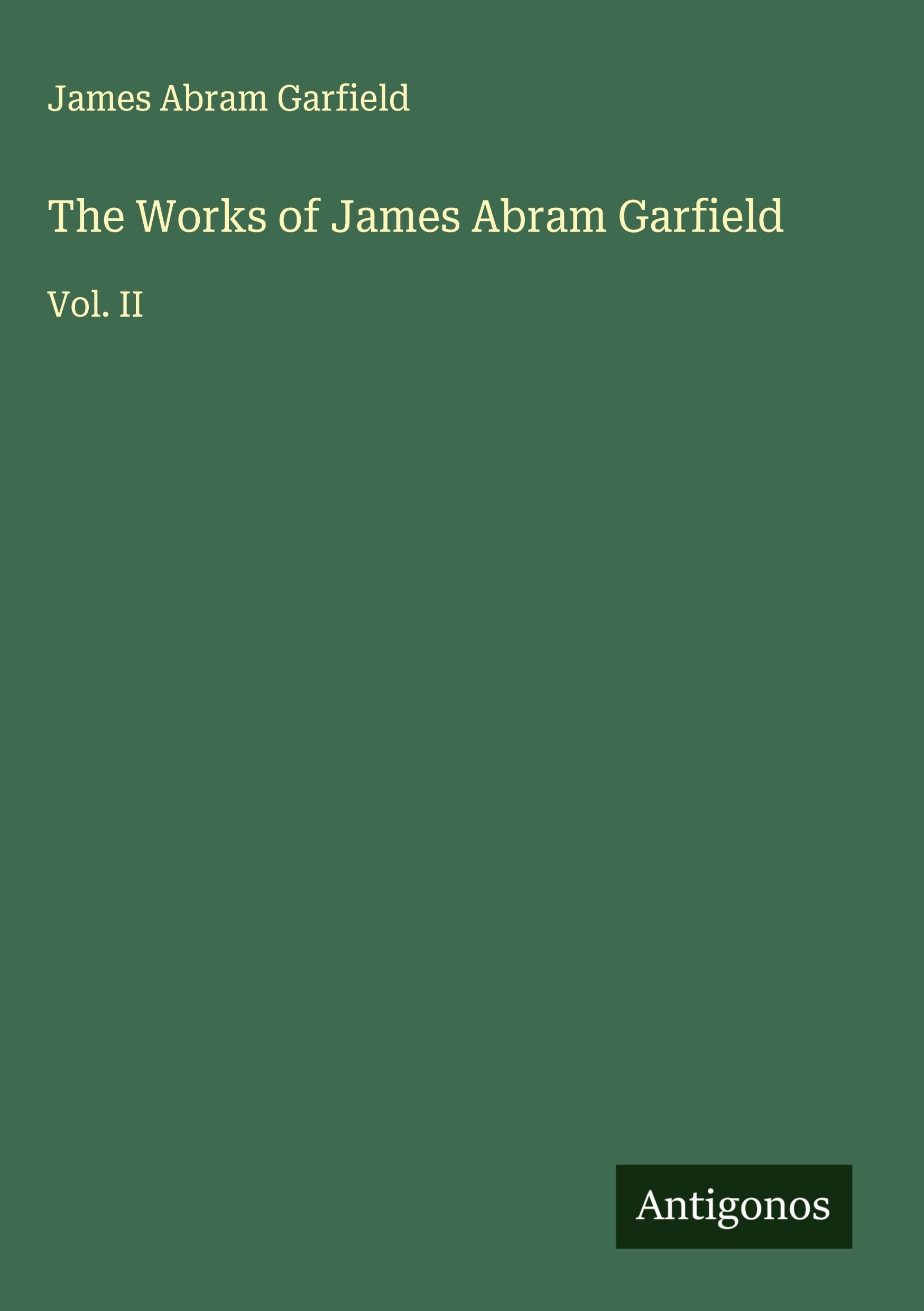 The Works of James Abram Garfield Classics
