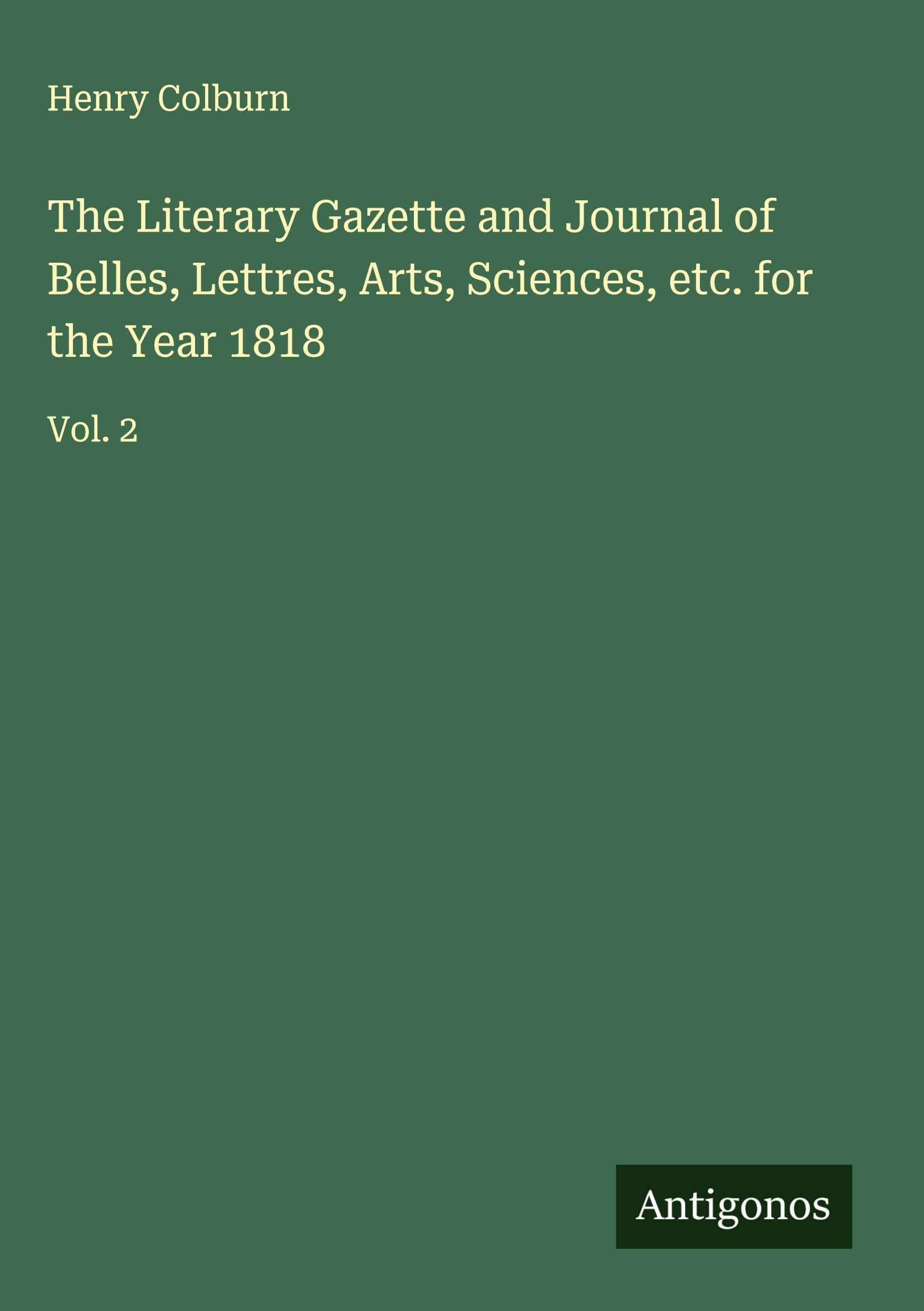 The Literary Gazette and Journal of Belles, Lettres, Arts, Sciences, etc. for the Year 1818 Classics