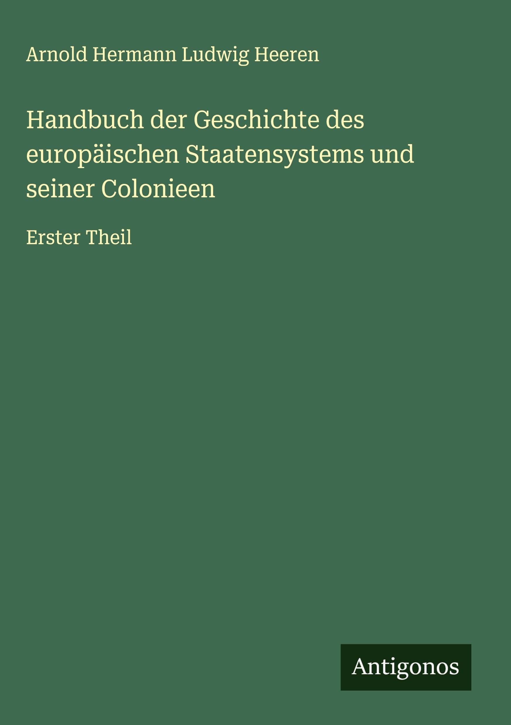 Handbuch der Geschichte des europäischen Staatensystems und seiner Colonieen Classics