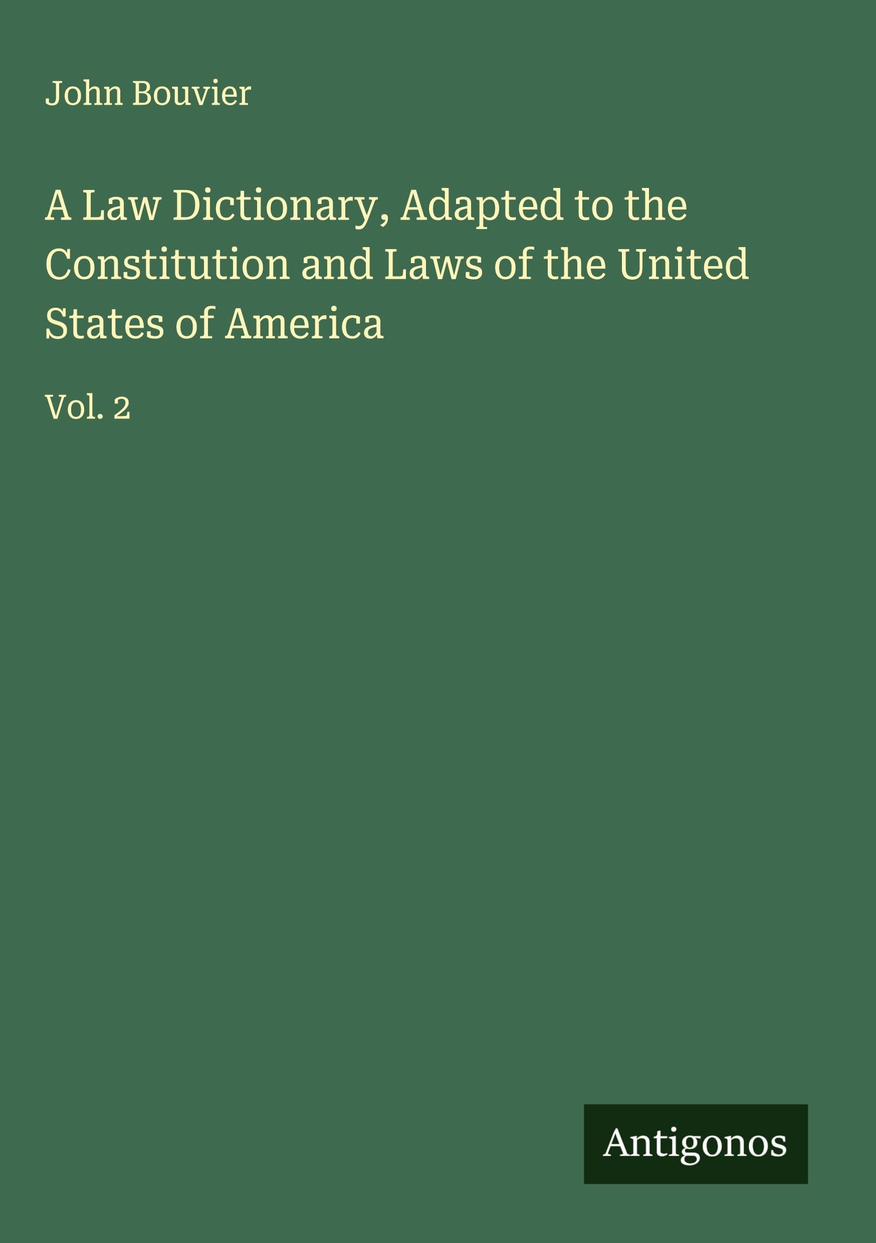 A Law Dictionary, Adapted to the Constitution and Laws of the United States of America Classics