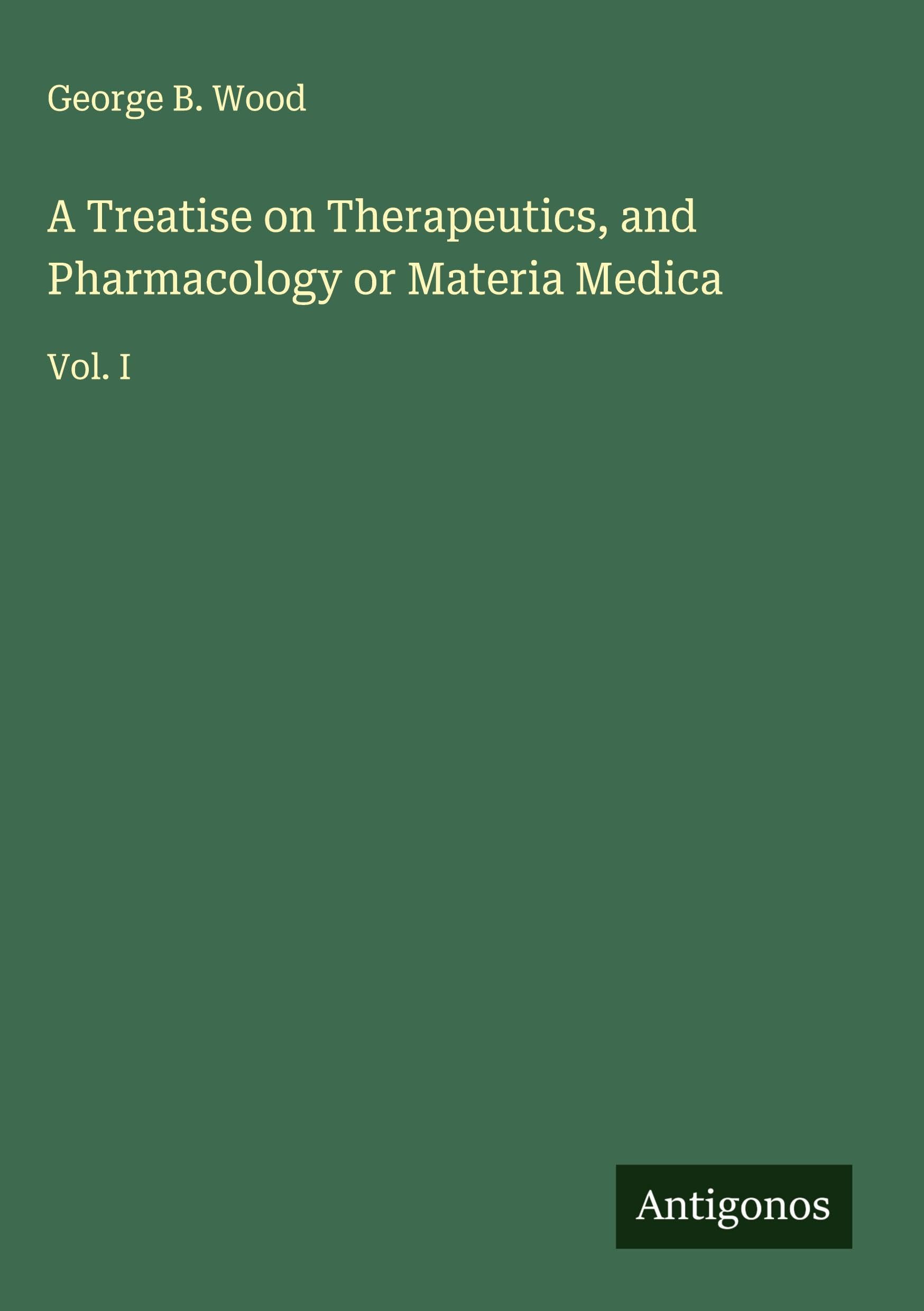 A Treatise on Therapeutics, and Pharmacology or Materia Medica Classics