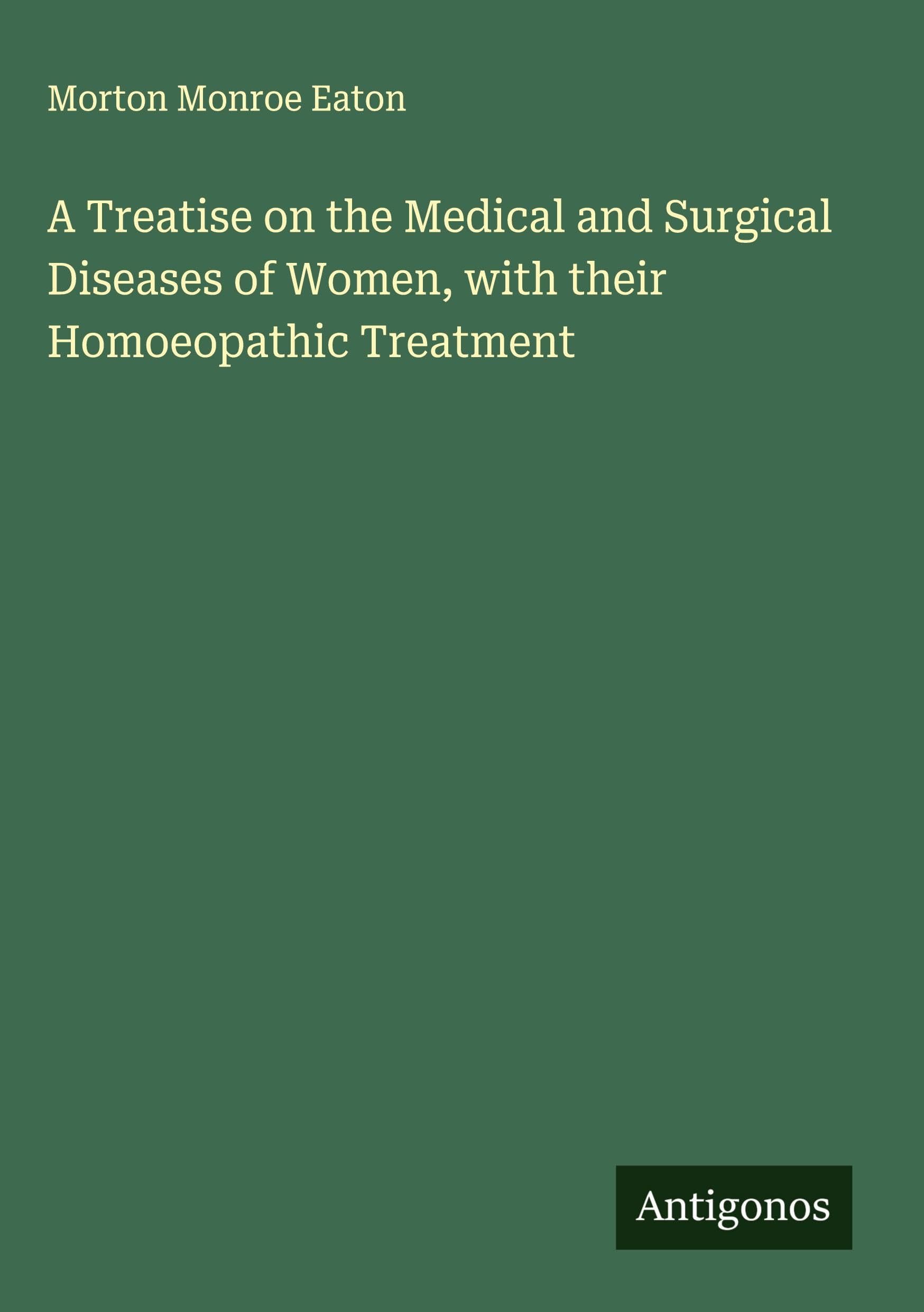 A Treatise on the Medical and Surgical Diseases of Women, with their Homoeopathic Treatment Classics