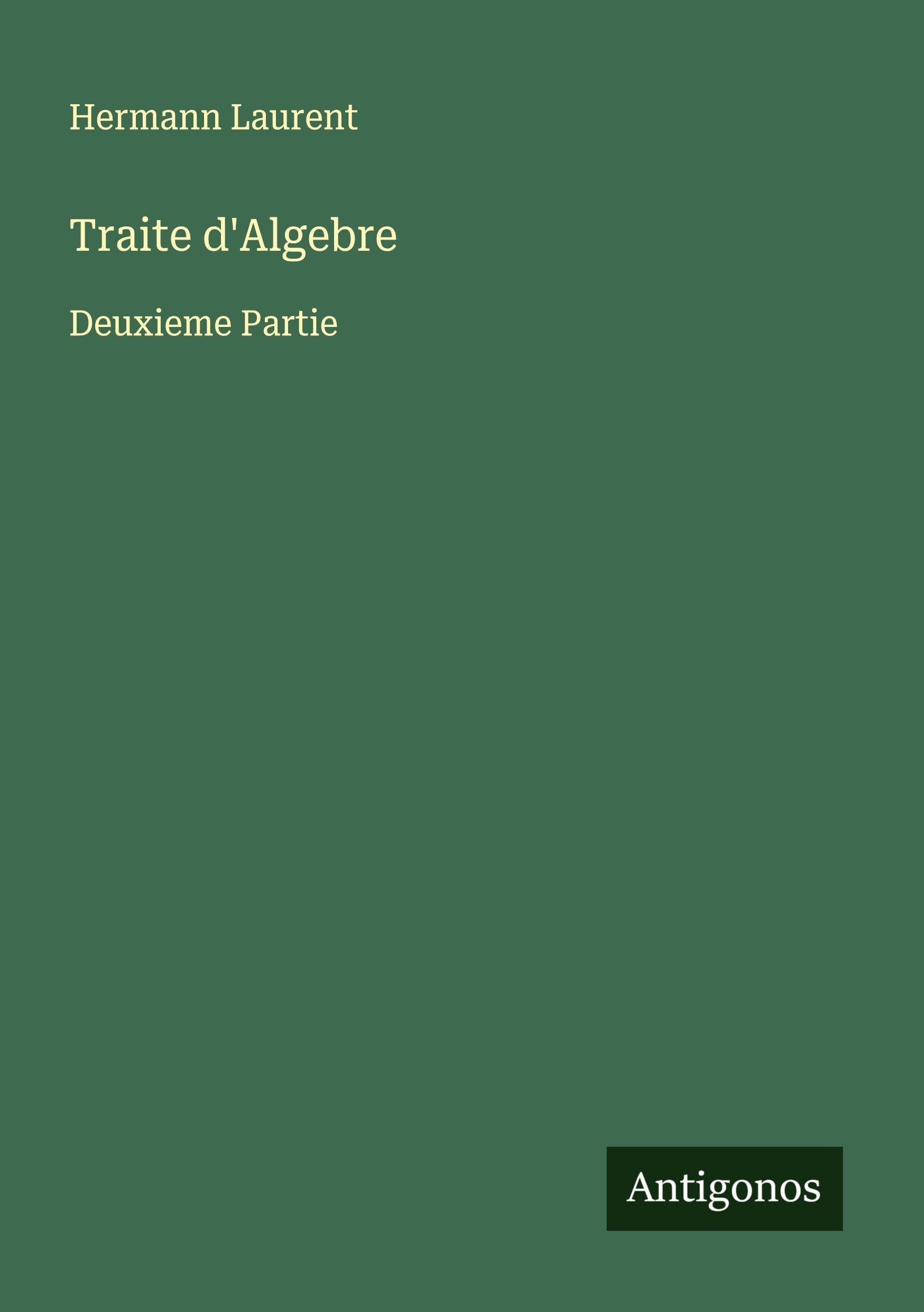 Traite d'Algebre: Deuxieme Partie Classics