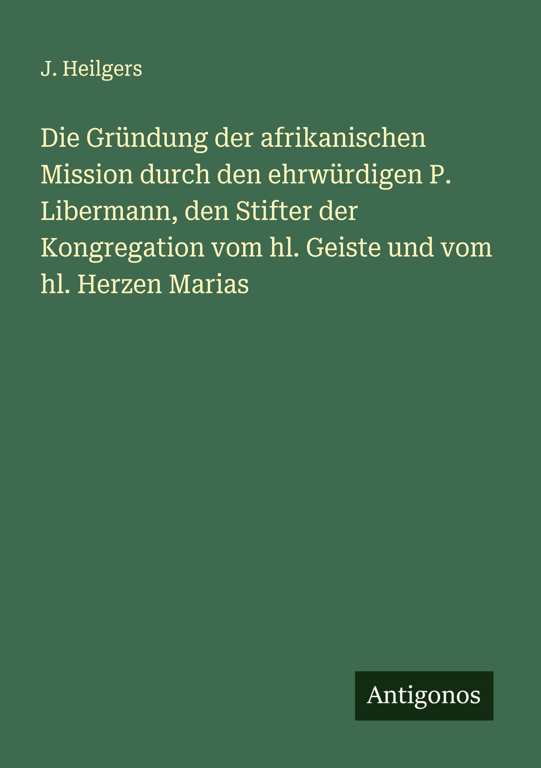 Die Gründung der afrikanischen Mission durch den ehrwürdigen P. Libermann, den Stifter der Kongregation vom hl. Geiste und vom hl. Herzen Marias Classics